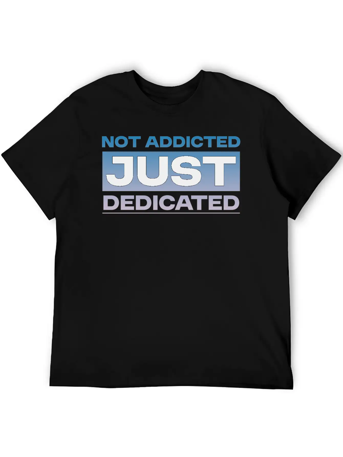 Not Addicted Just Dedicated 4 Relaxed Everyday Tee – Lightweight And Durable Cotton