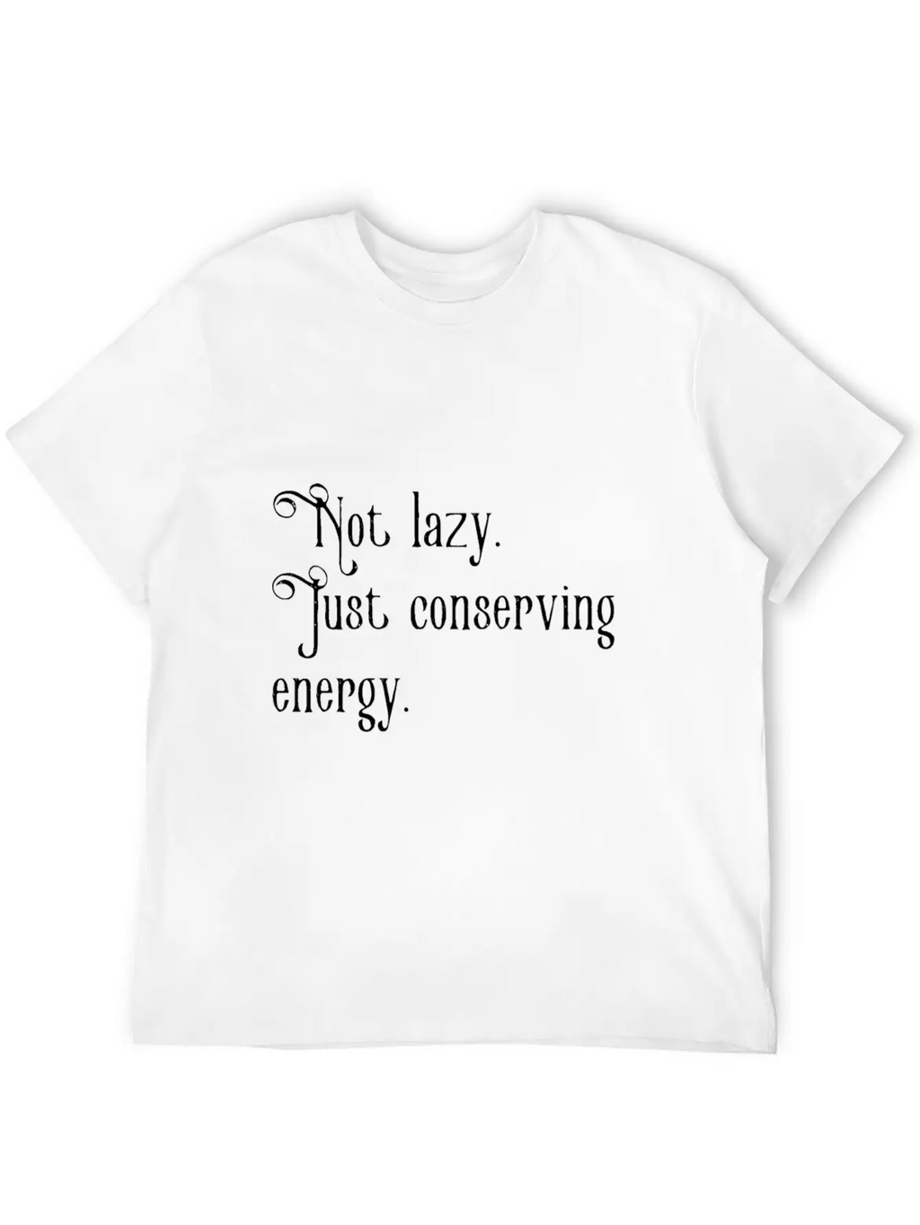 Not Lazy Just Conserving Energy Relaxed Everyday Tee – Lightweight And Durable Cotton