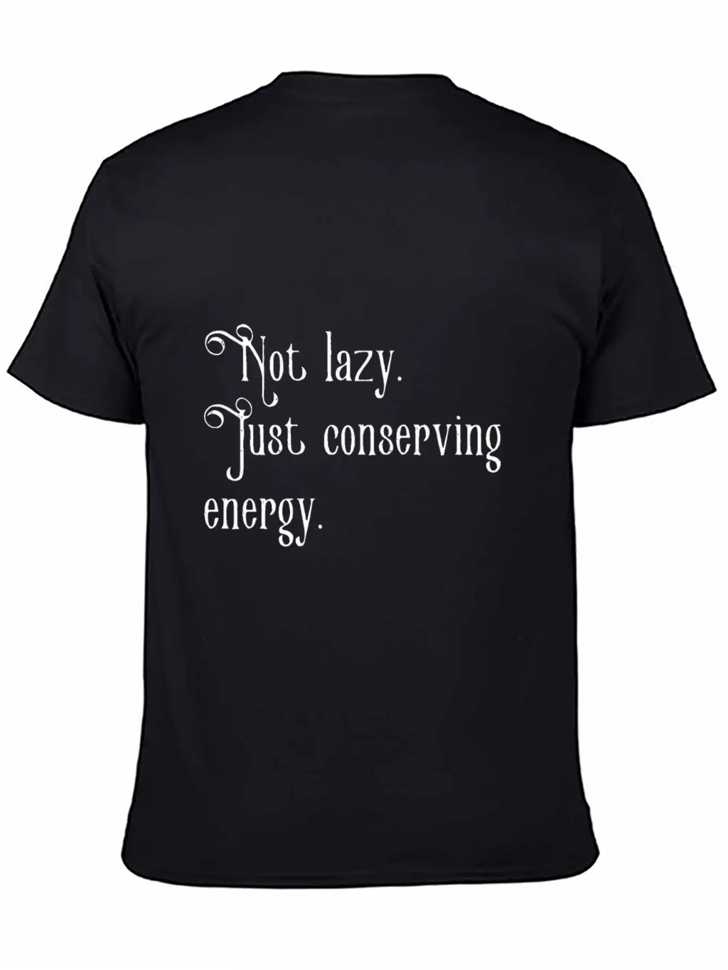 Not Lazy Just Conserving Energy Relaxed Everyday Tee – Lightweight And Durable Cotton