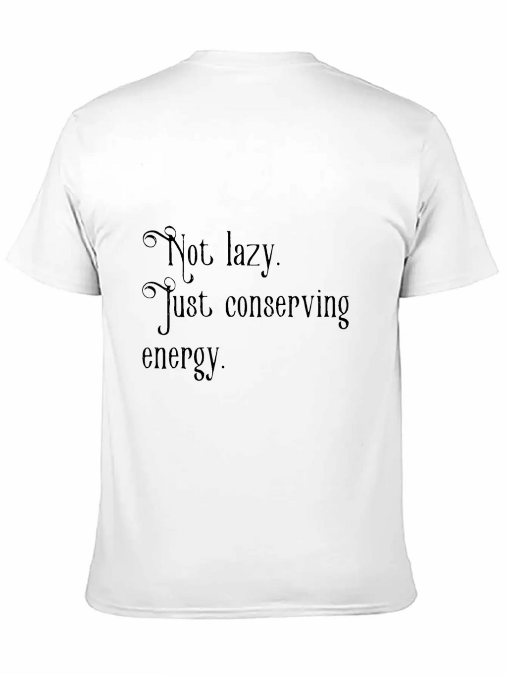 Not Lazy Just Conserving Energy Relaxed Everyday Tee – Lightweight And Durable Cotton