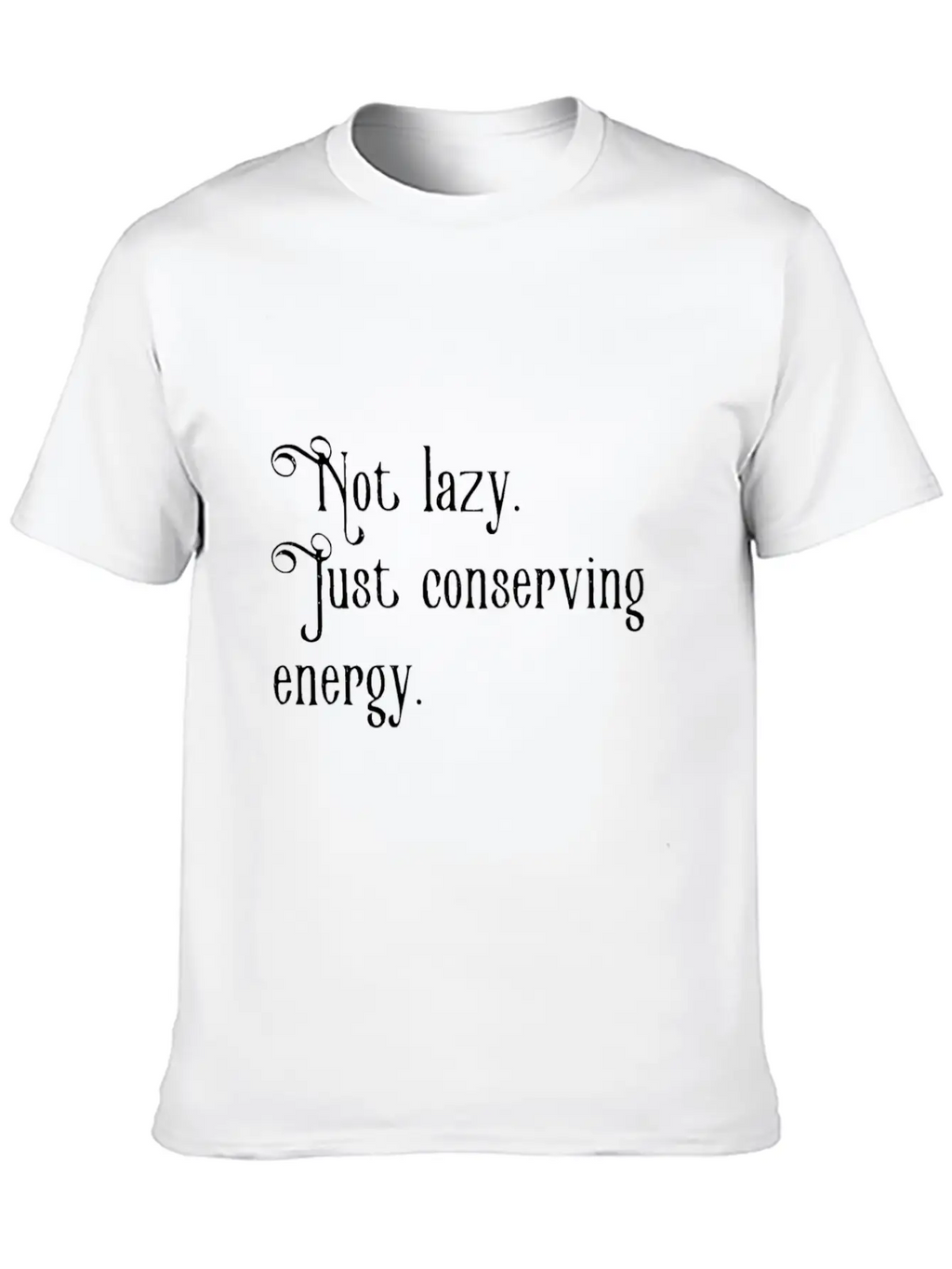 Not Lazy Just Conserving Energy Relaxed Everyday Tee – Lightweight And Durable Cotton