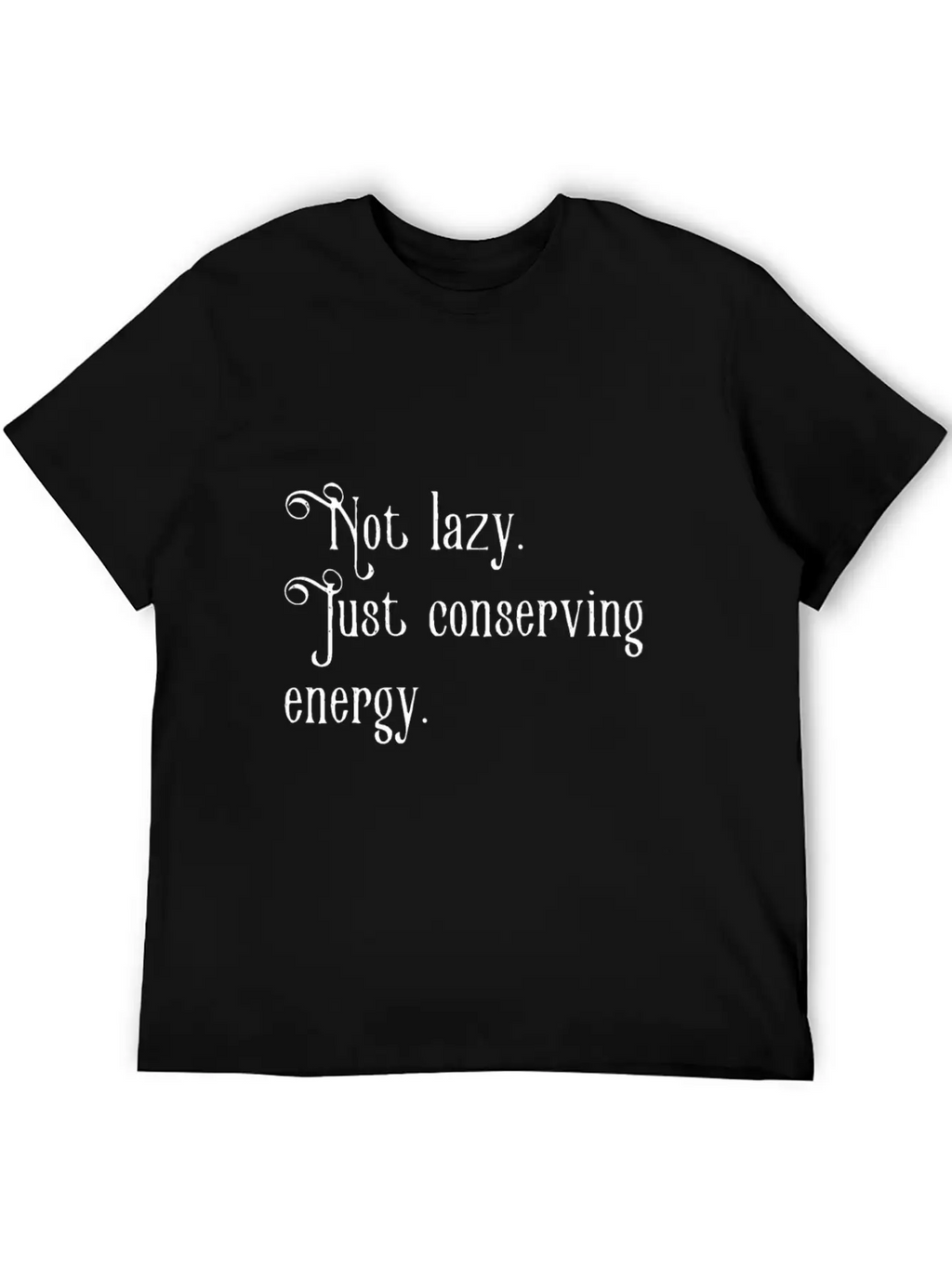 Not Lazy Just Conserving Energy Relaxed Everyday Tee – Lightweight And Durable Cotton