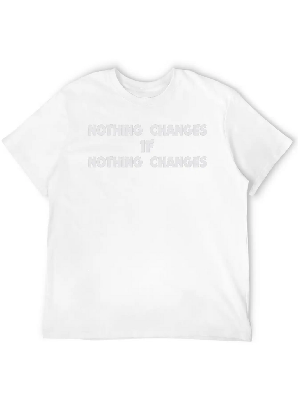 Nothing Changes Motivational Inspiration Basic Graphic T-Shirt – Daily Comfort In Soft Cotton