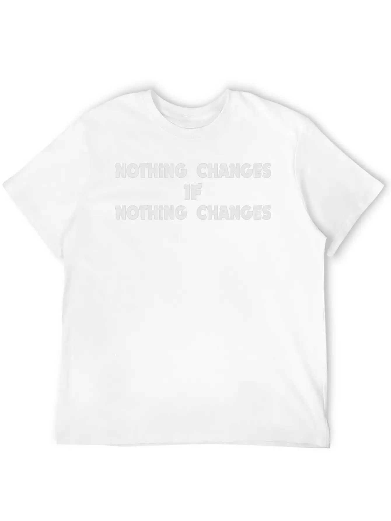 Nothing Changes Motivational Inspiration Basic Graphic T-Shirt – Daily Comfort In Soft Cotton