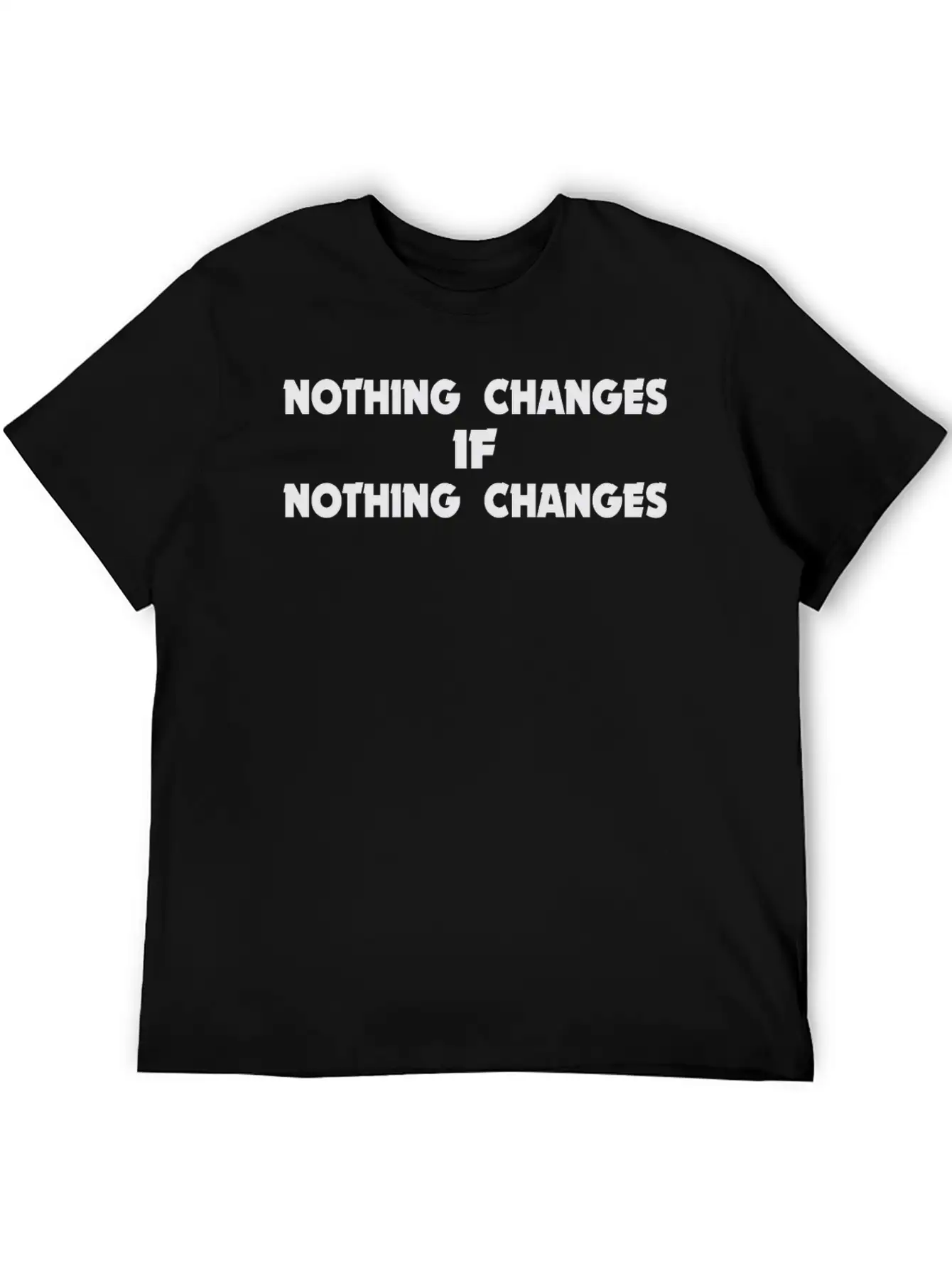 Nothing Changes Motivational Inspiration Basic Graphic T-Shirt – Daily Comfort In Soft Cotton