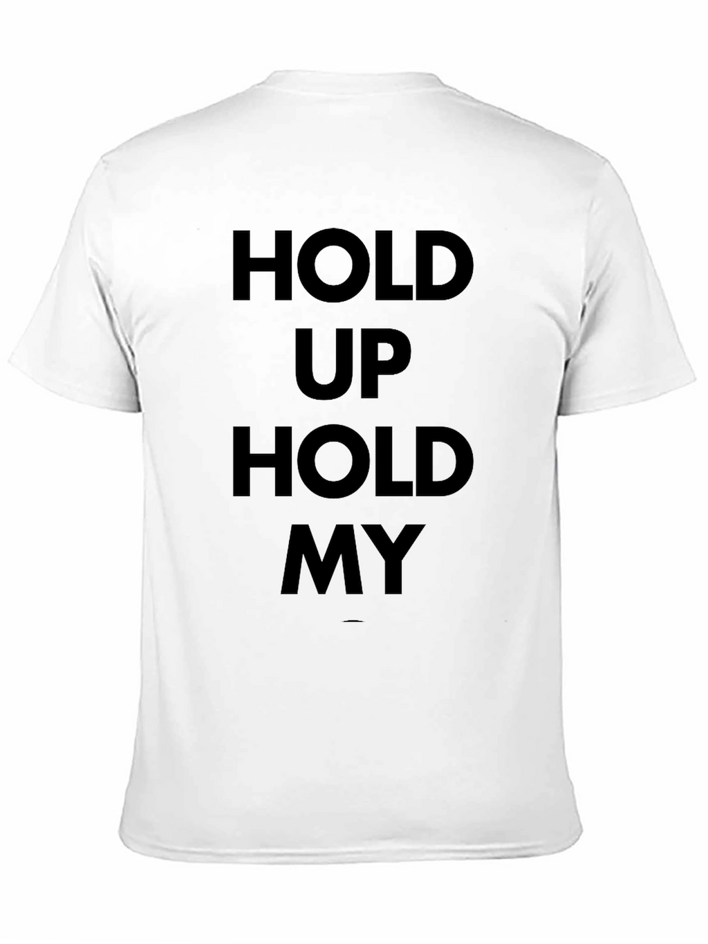 Hold Up Hold My T-Shirt - Bold Statement Tee