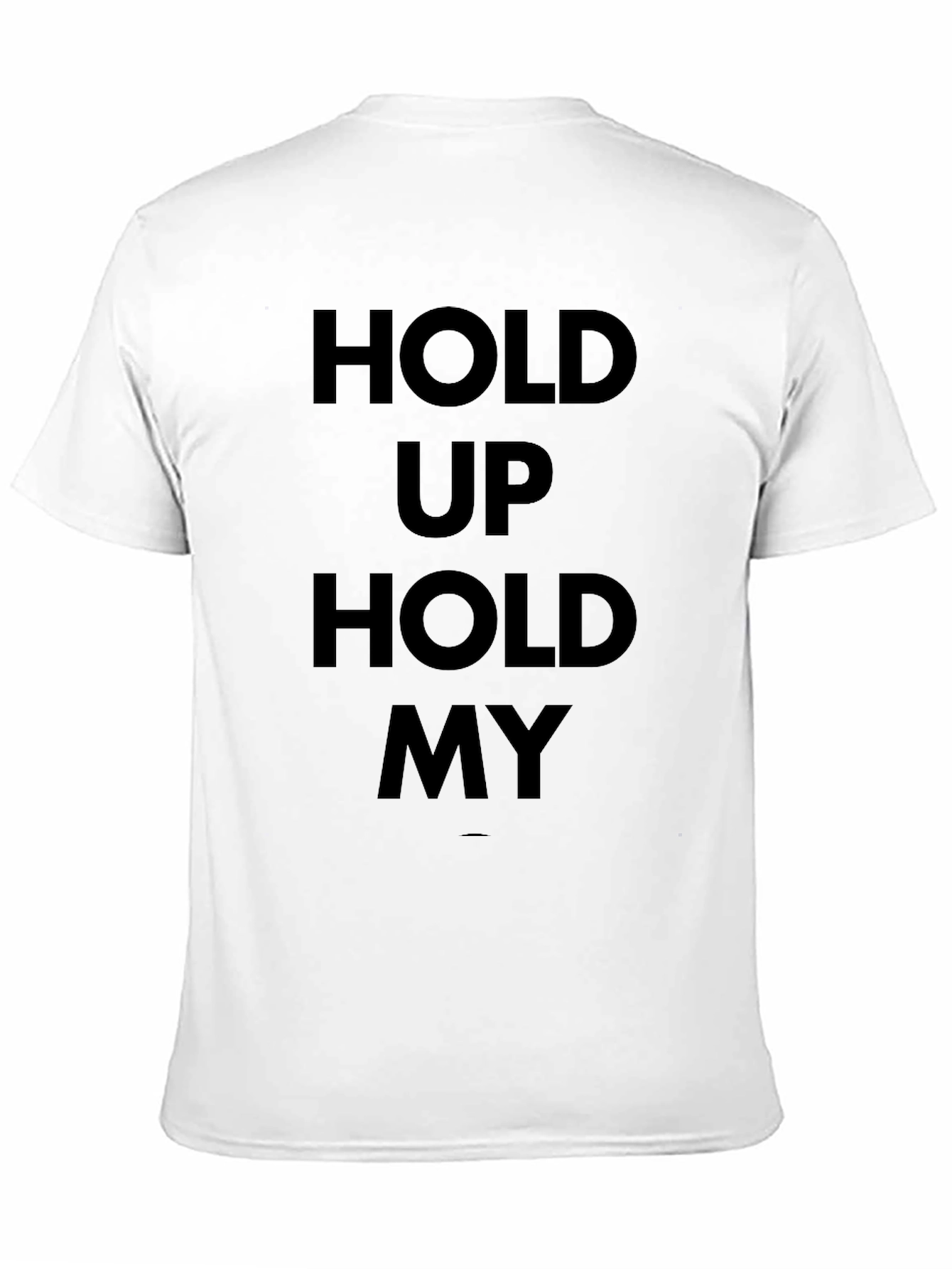 Hold Up Hold My T-Shirt - Bold Statement Tee