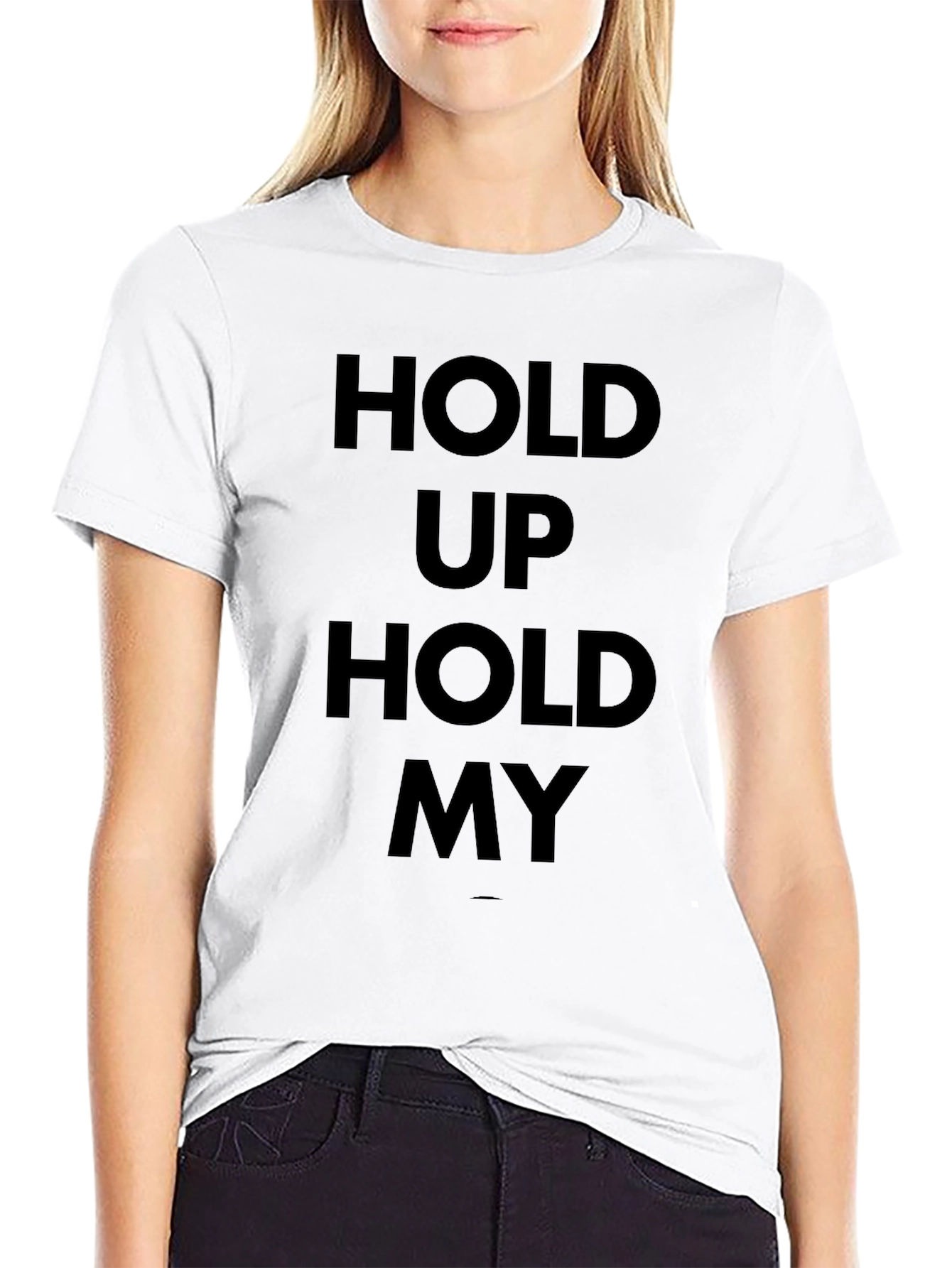 Hold Up Hold My T-Shirt - Bold Statement Tee