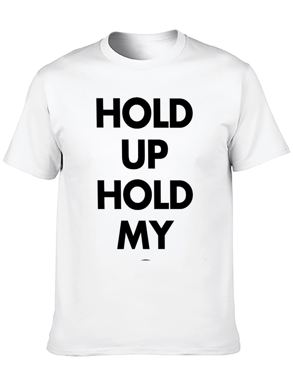Hold Up Hold My T-Shirt - Bold Statement Tee