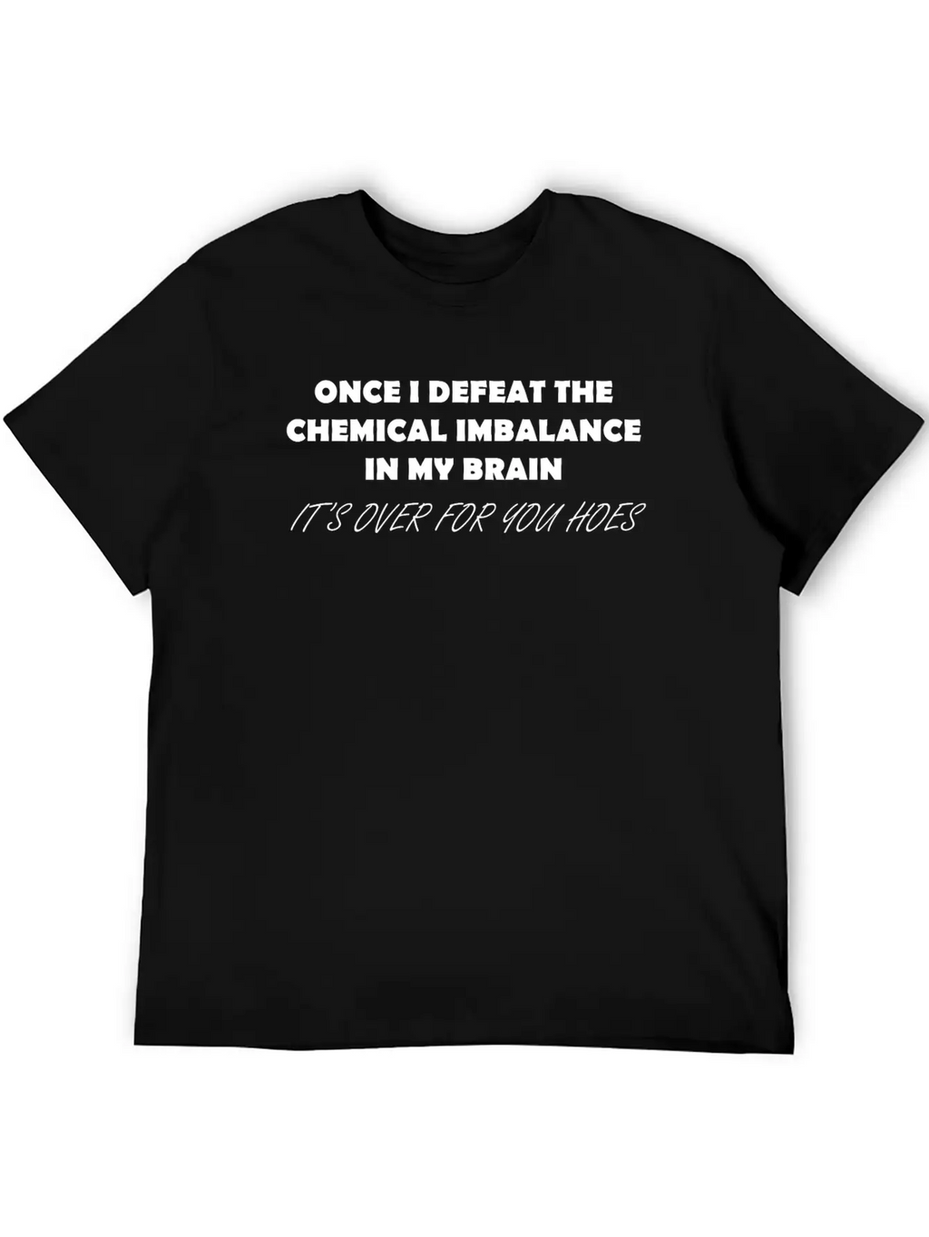 ONCE I DEFEAT THE CHEMICAL IMBALANCE IN MY BRAIN Classic Cotton Tee – Unisex Comfort For Any Season