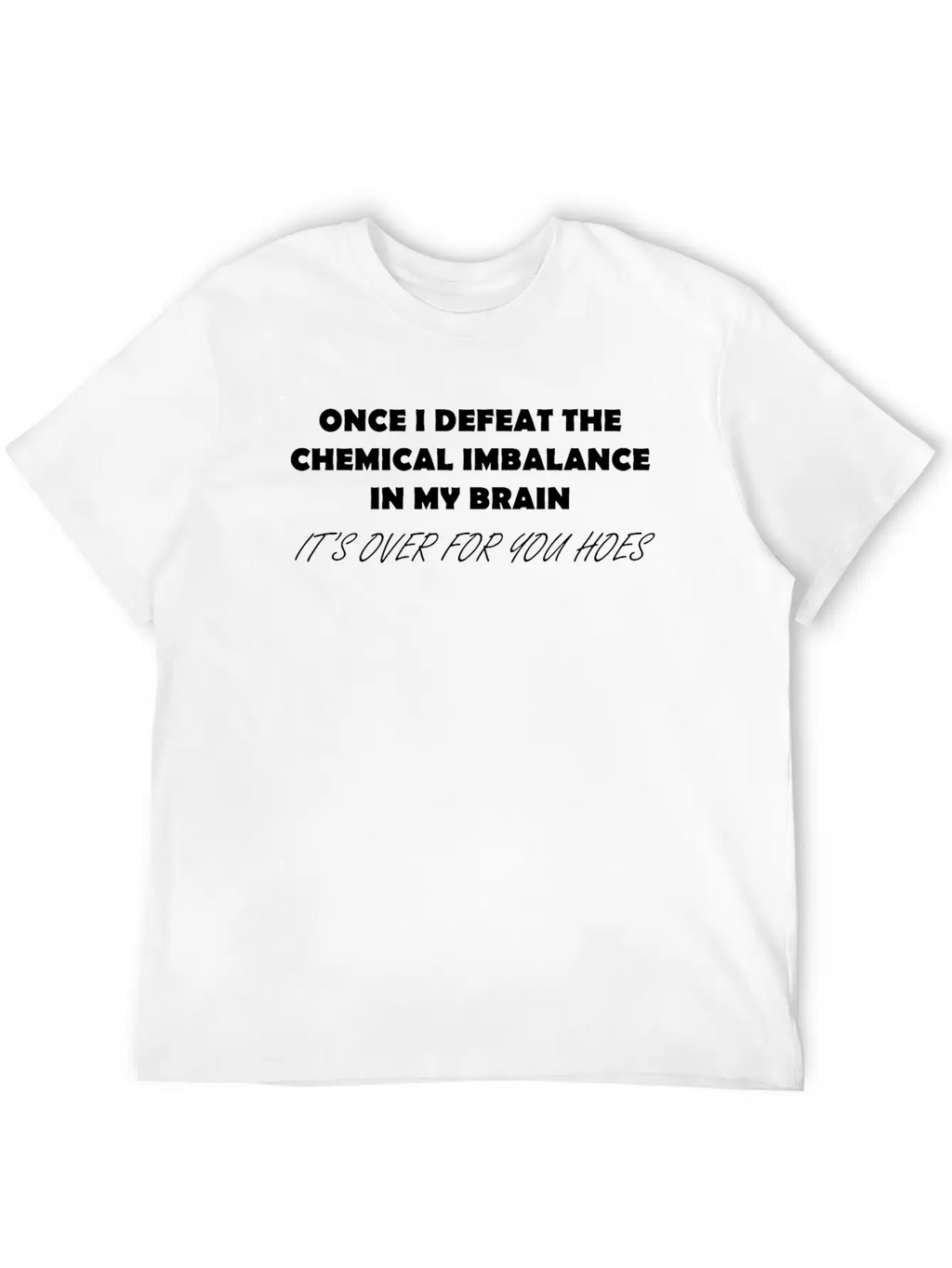 ONCE I DEFEAT THE CHEMICAL IMBALANCE IN MY BRAIN Classic Cotton Tee – Unisex Comfort For Any Season