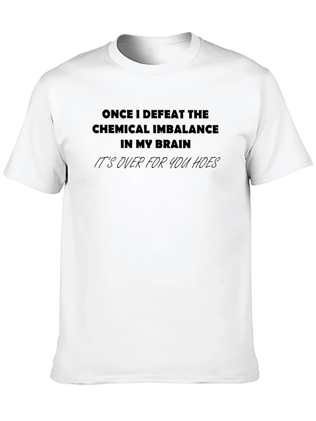 ONCE I DEFEAT THE CHEMICAL IMBALANCE IN MY BRAIN Classic Cotton Tee – Unisex Comfort For Any Season