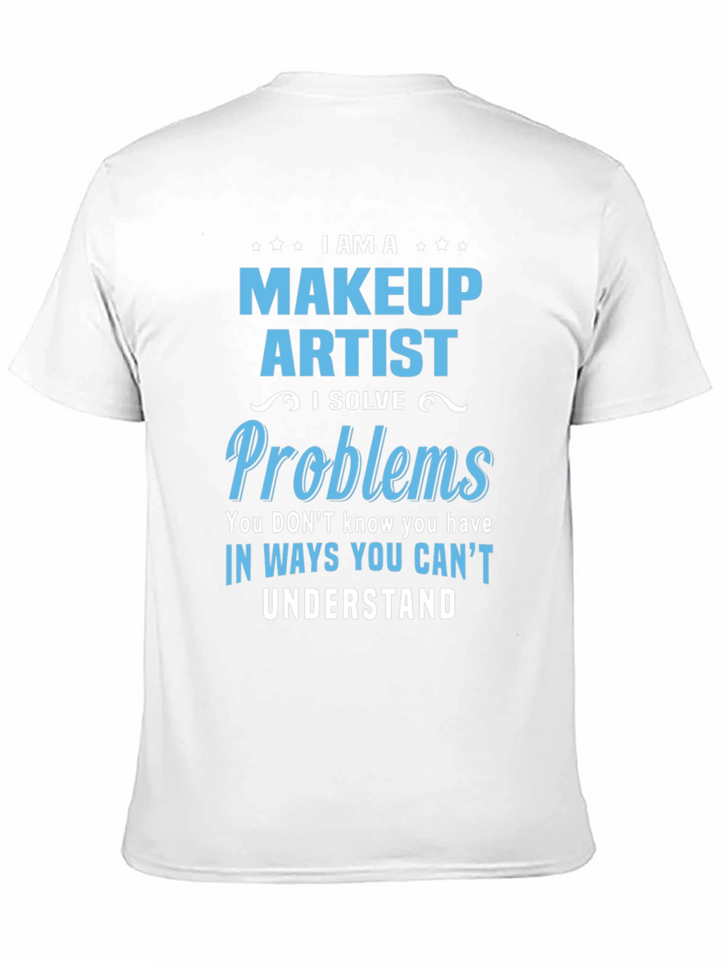 Makeup Artist T-Shirt - I Solve Problems