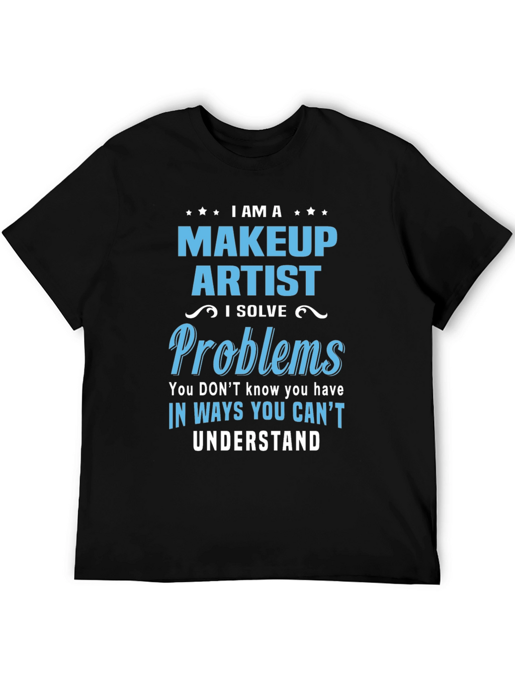 Makeup Artist T-Shirt - I Solve Problems