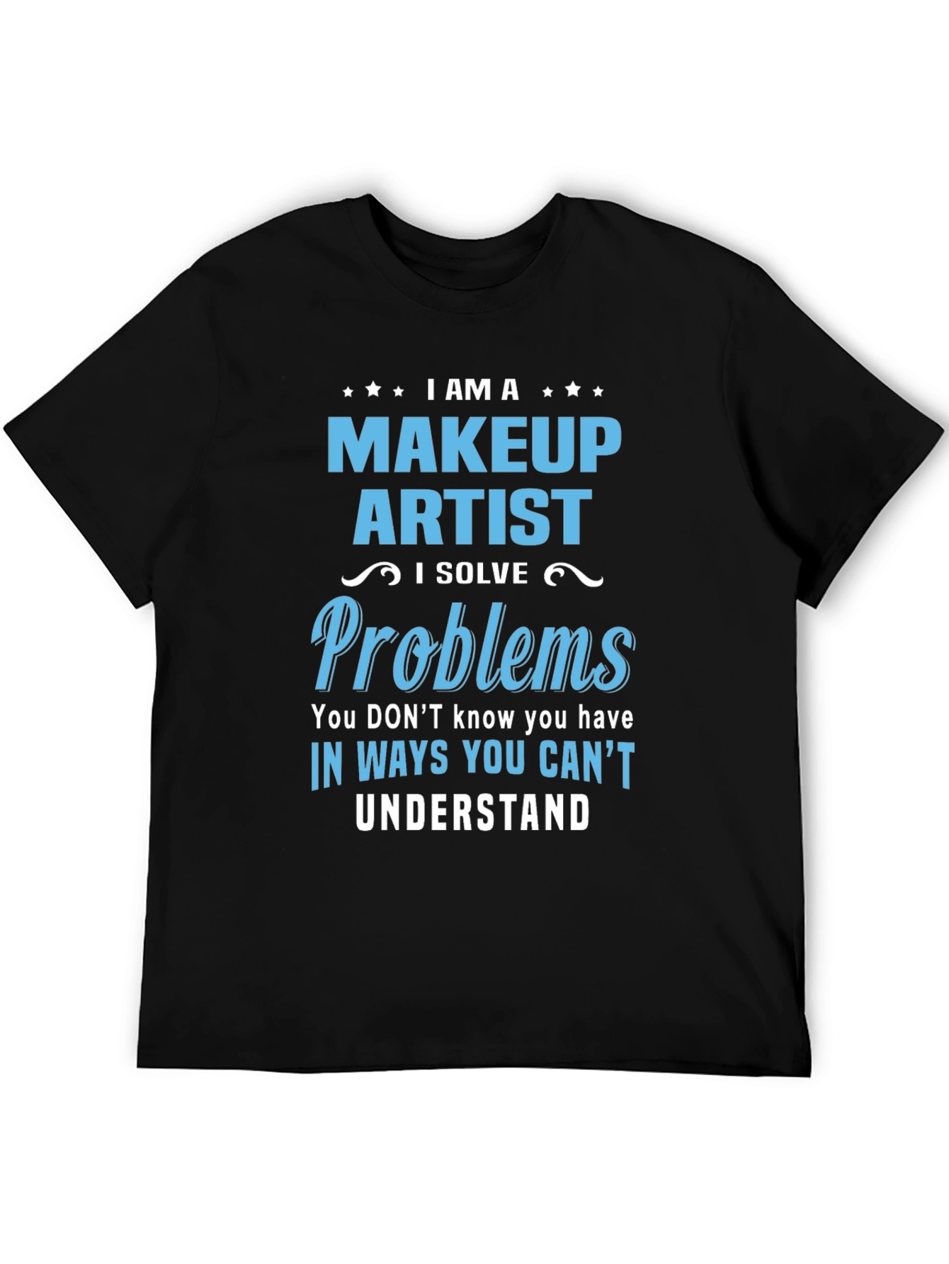 Makeup Artist T-Shirt - I Solve Problems