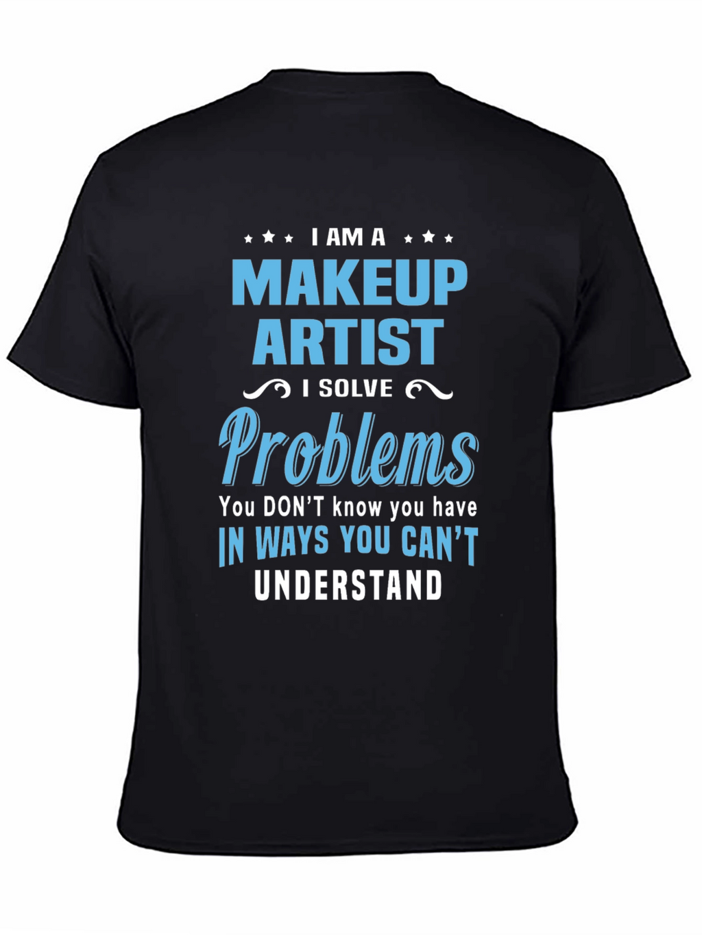 Makeup Artist T-Shirt - I Solve Problems