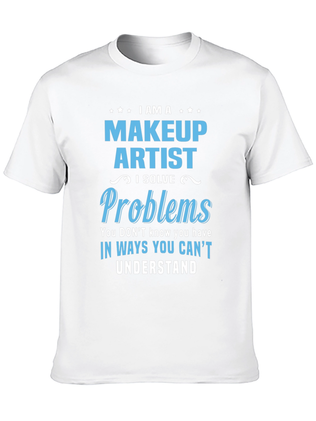 Makeup Artist T-Shirt - I Solve Problems