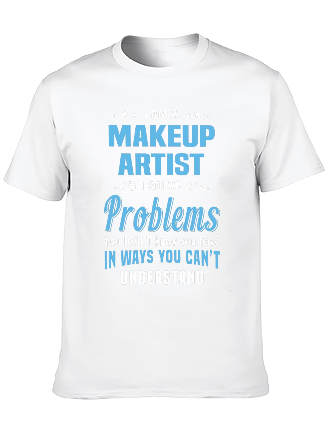 Makeup Artist T-Shirt - I Solve Problems