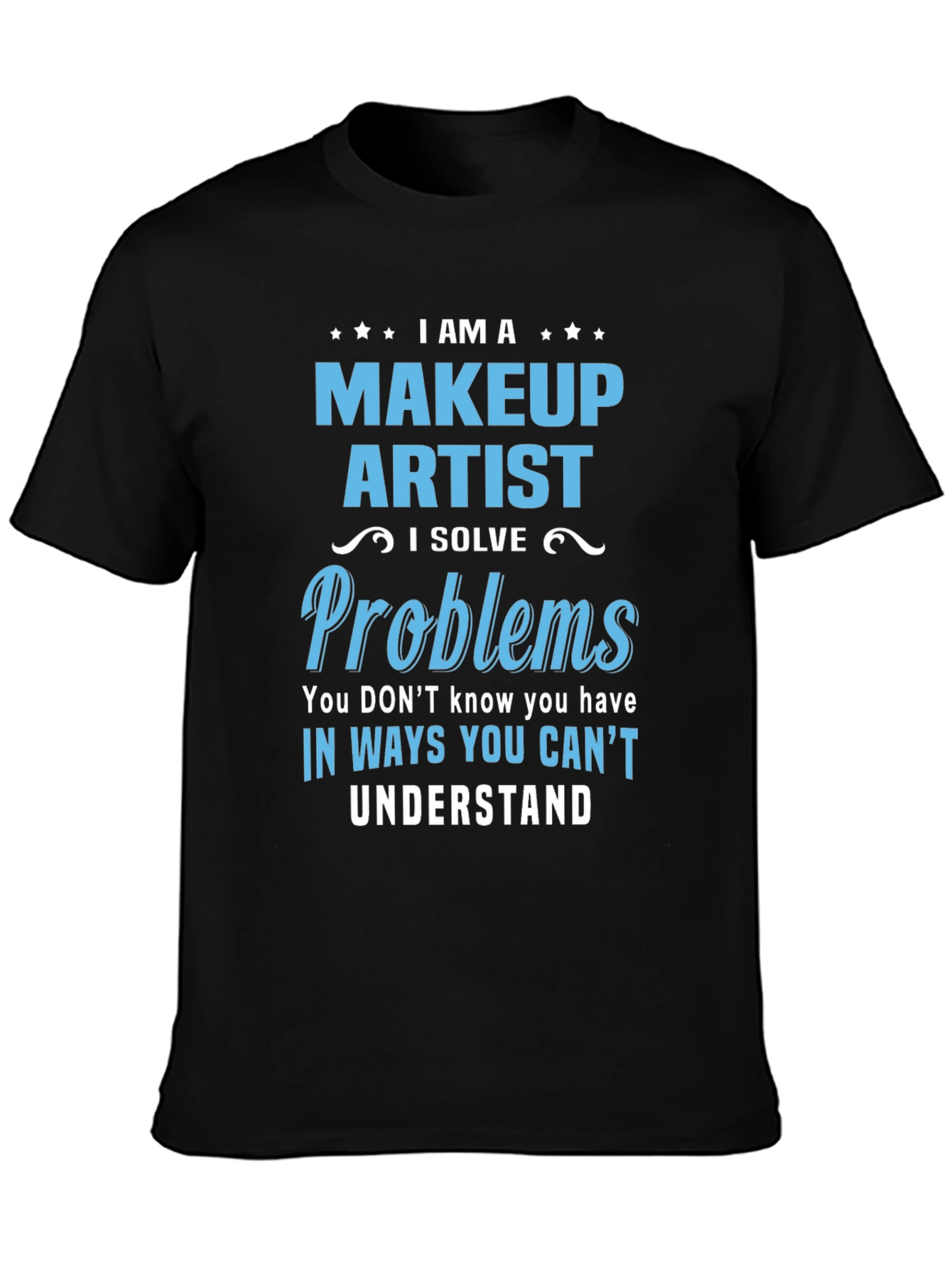 Makeup Artist T-Shirt - I Solve Problems
