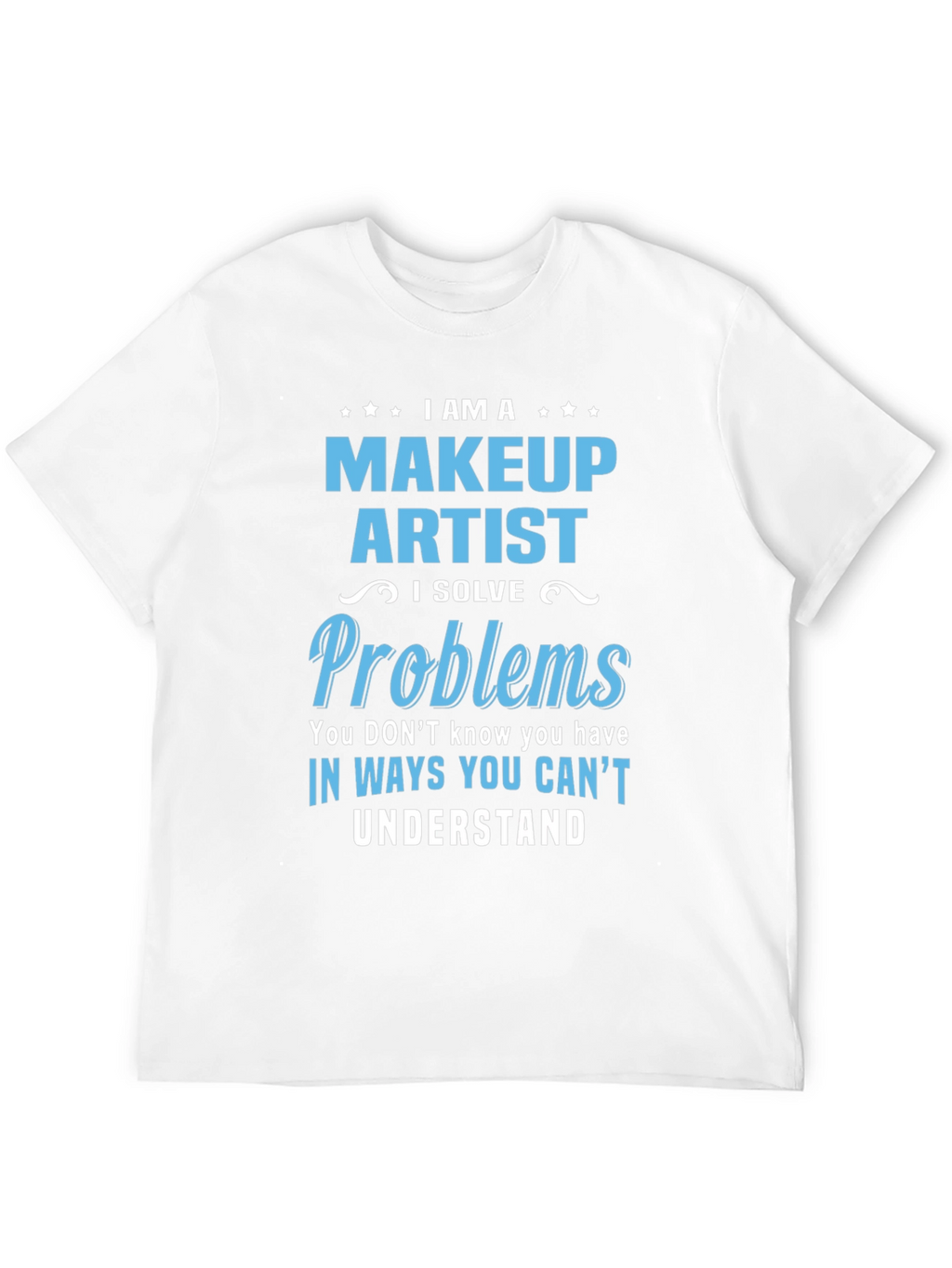Makeup Artist T-Shirt - I Solve Problems