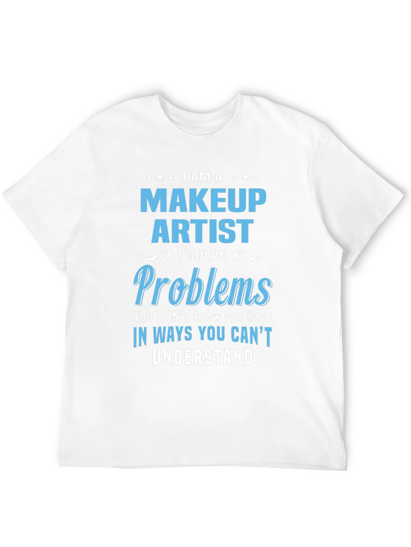 Makeup Artist T-Shirt - I Solve Problems