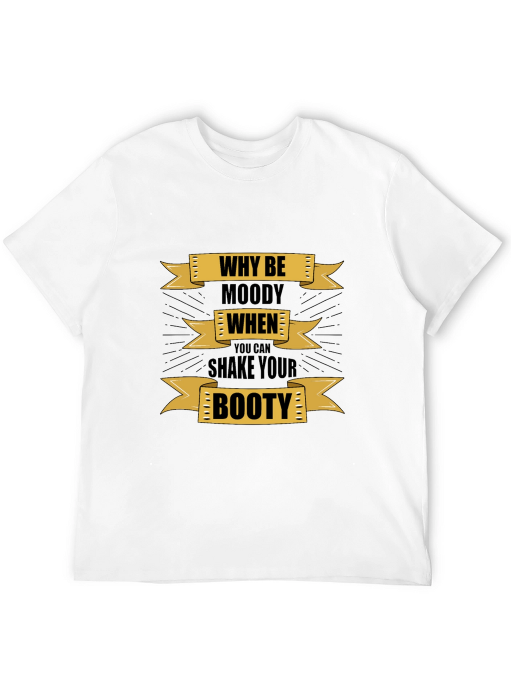 Why Be Moody Graphic T-Shirt - Shake Your Booty!