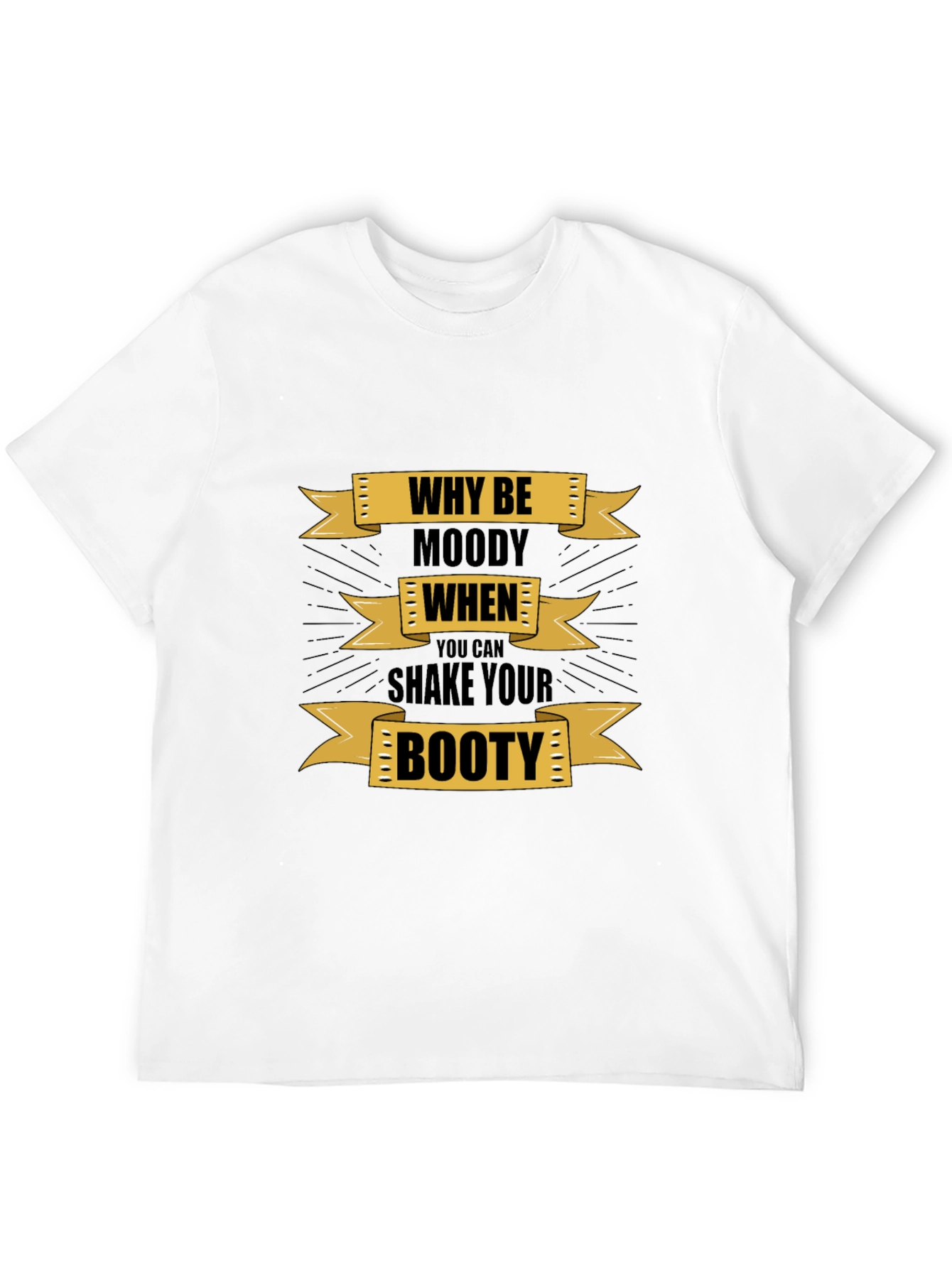 Why Be Moody Graphic T-Shirt - Shake Your Booty!