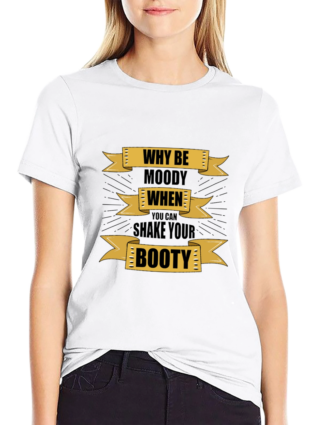 Why Be Moody Graphic T-Shirt - Shake Your Booty!