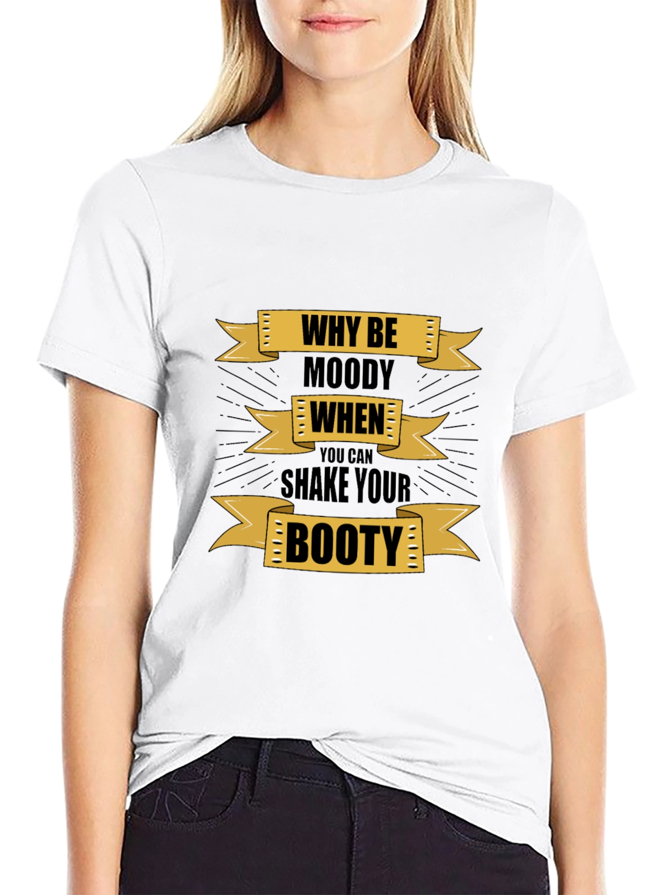 Why Be Moody Graphic T-Shirt - Shake Your Booty!