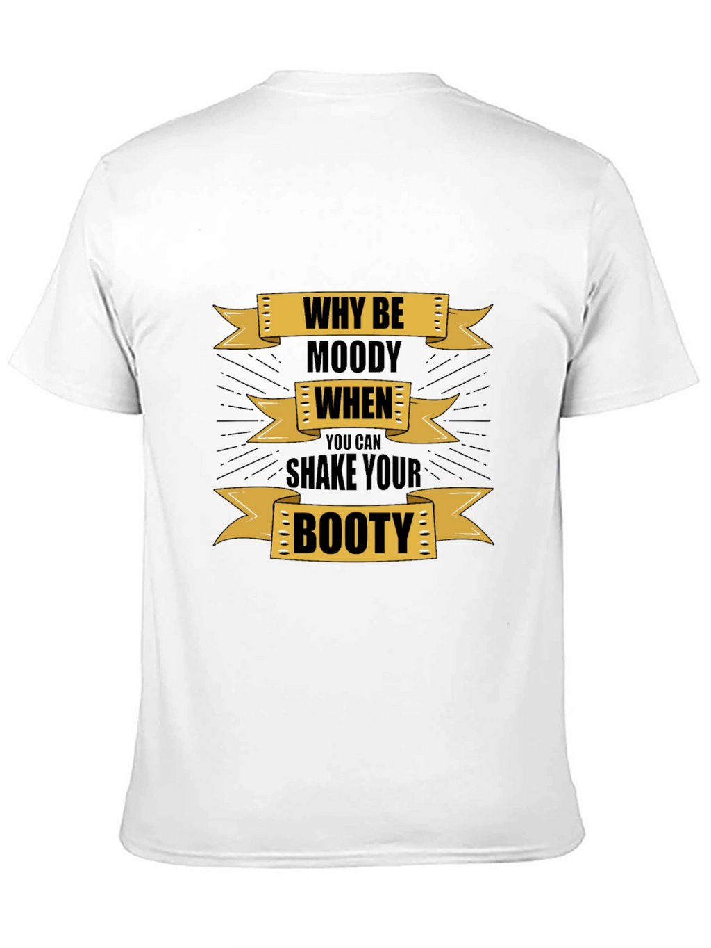 Why Be Moody Graphic T-Shirt - Shake Your Booty!
