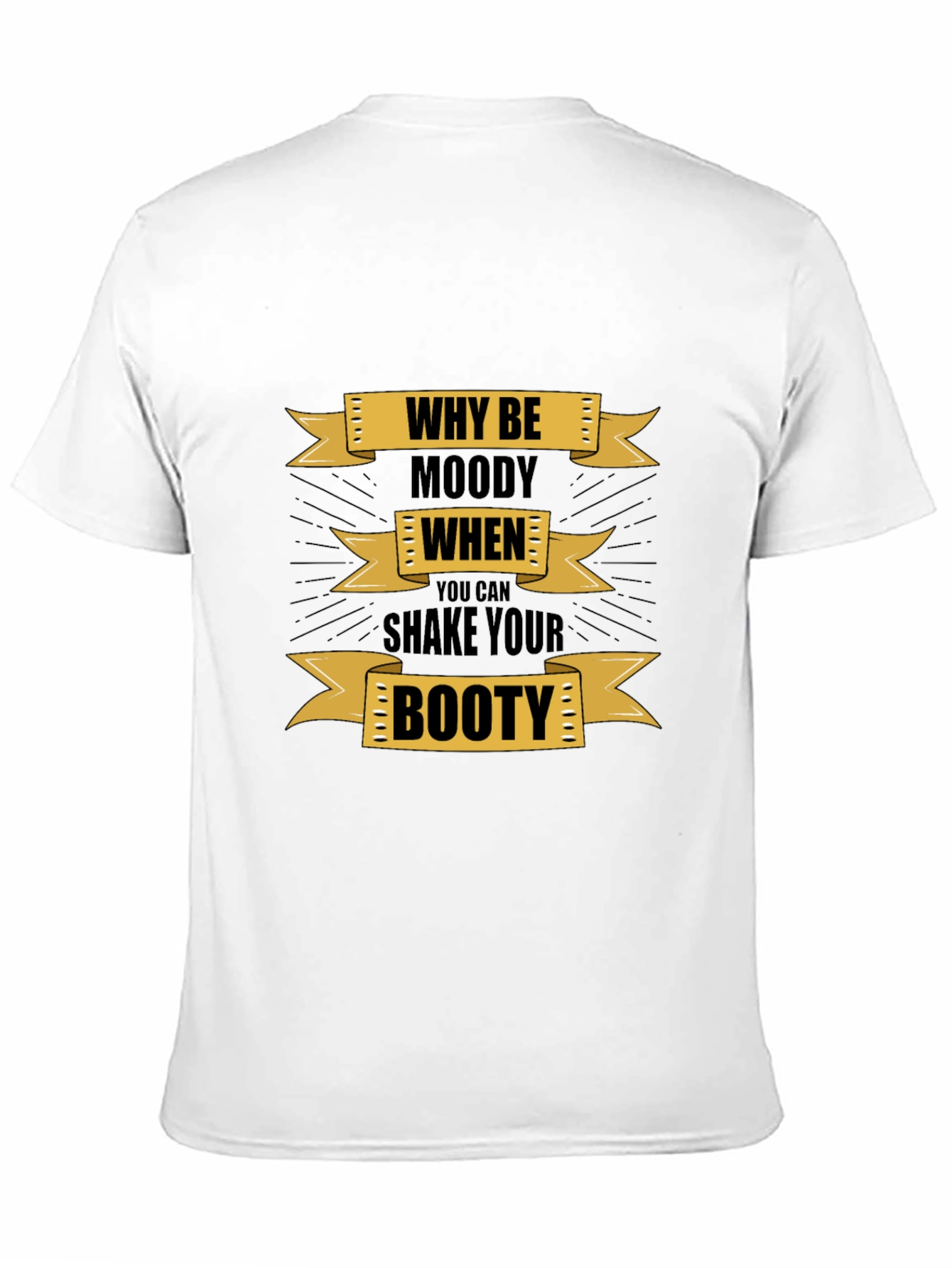 Why Be Moody Graphic T-Shirt - Shake Your Booty!
