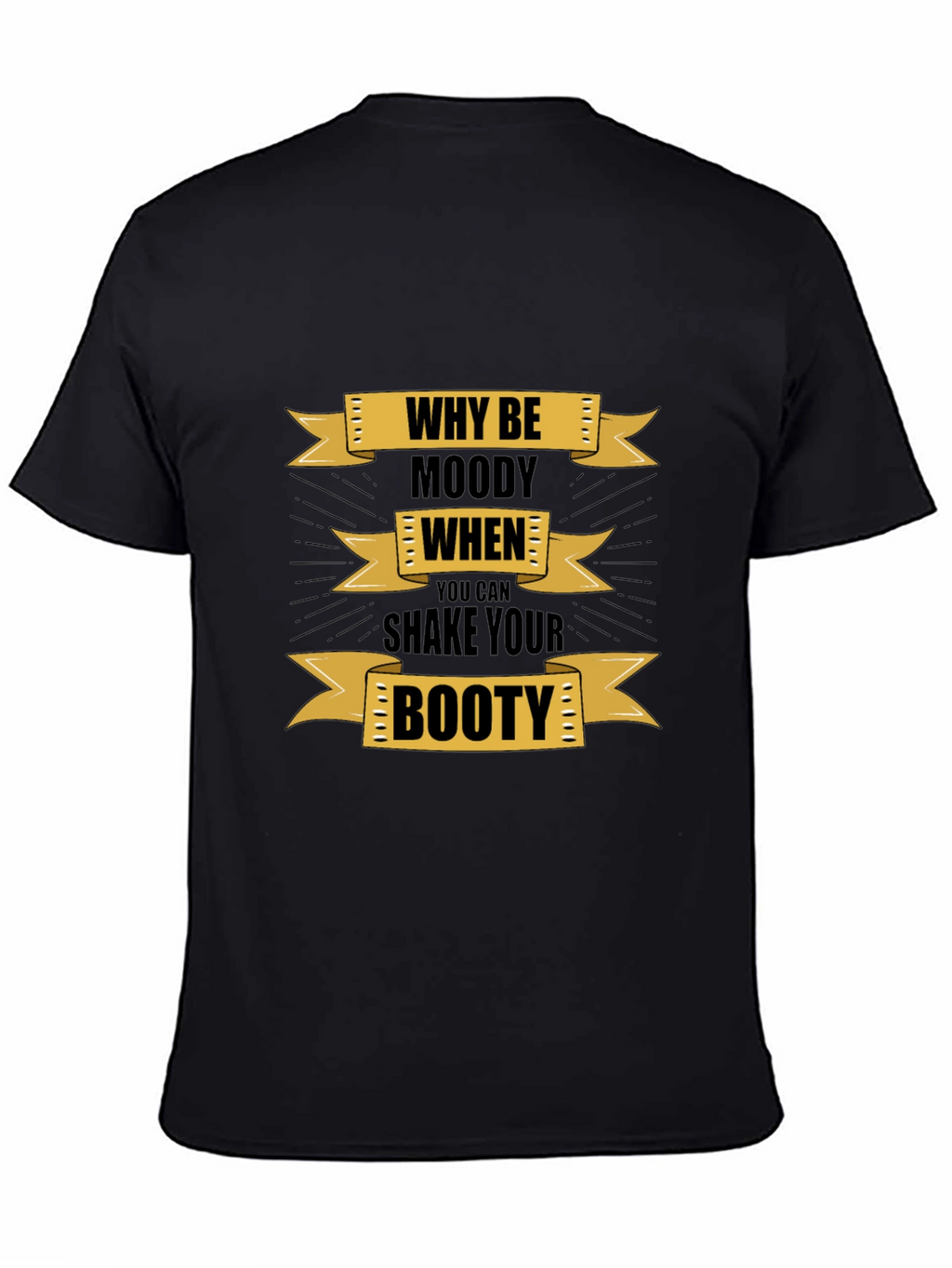 Why Be Moody Graphic T-Shirt - Shake Your Booty!