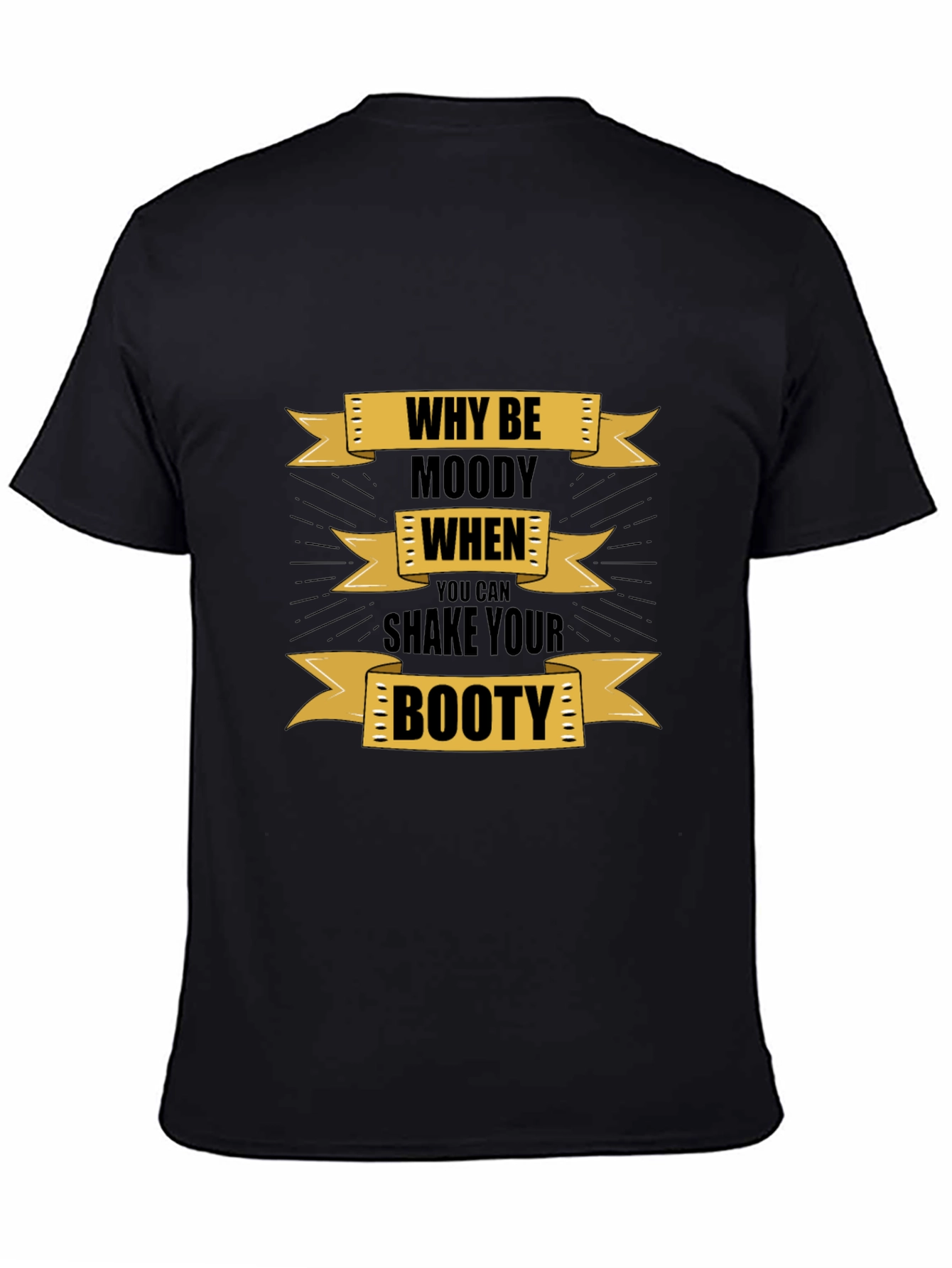 Why Be Moody Graphic T-Shirt - Shake Your Booty!