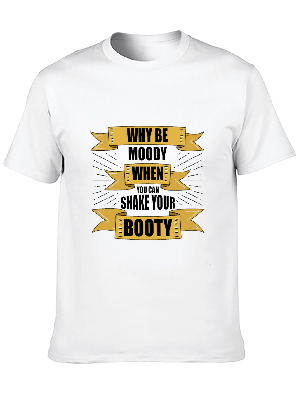 Why Be Moody Graphic T-Shirt - Shake Your Booty!