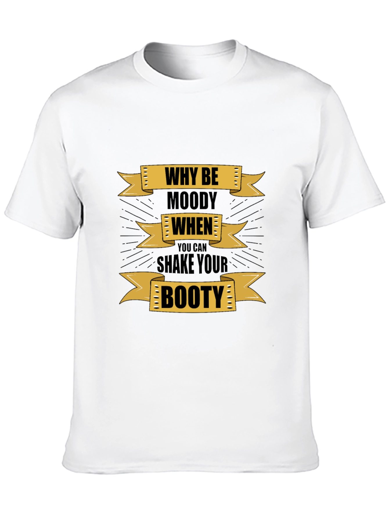 Why Be Moody Graphic T-Shirt - Shake Your Booty!