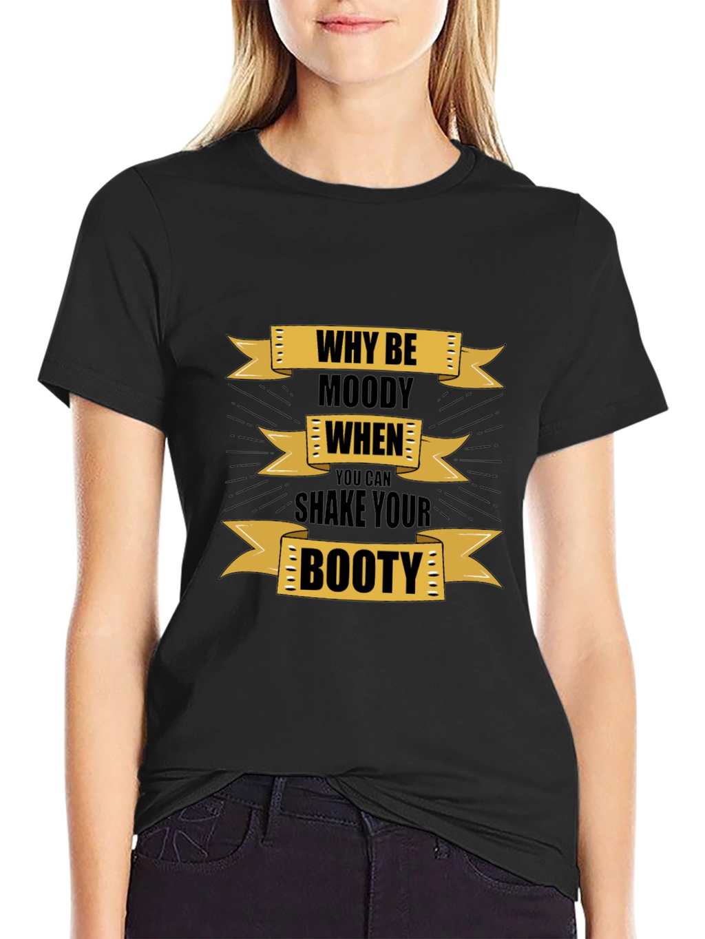 Why Be Moody Graphic T-Shirt - Shake Your Booty!