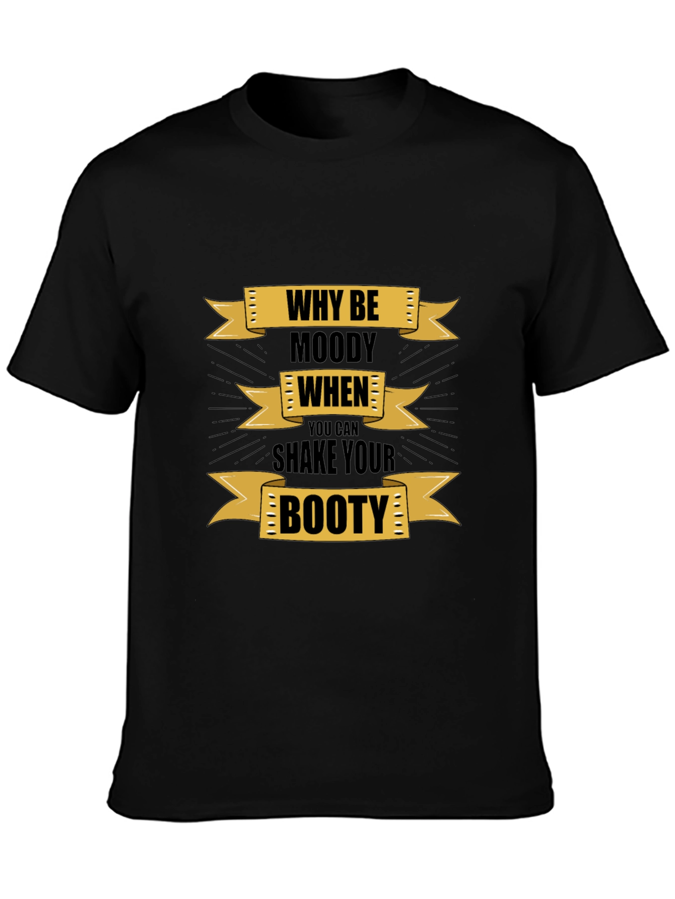 Why Be Moody Graphic T-Shirt - Shake Your Booty!