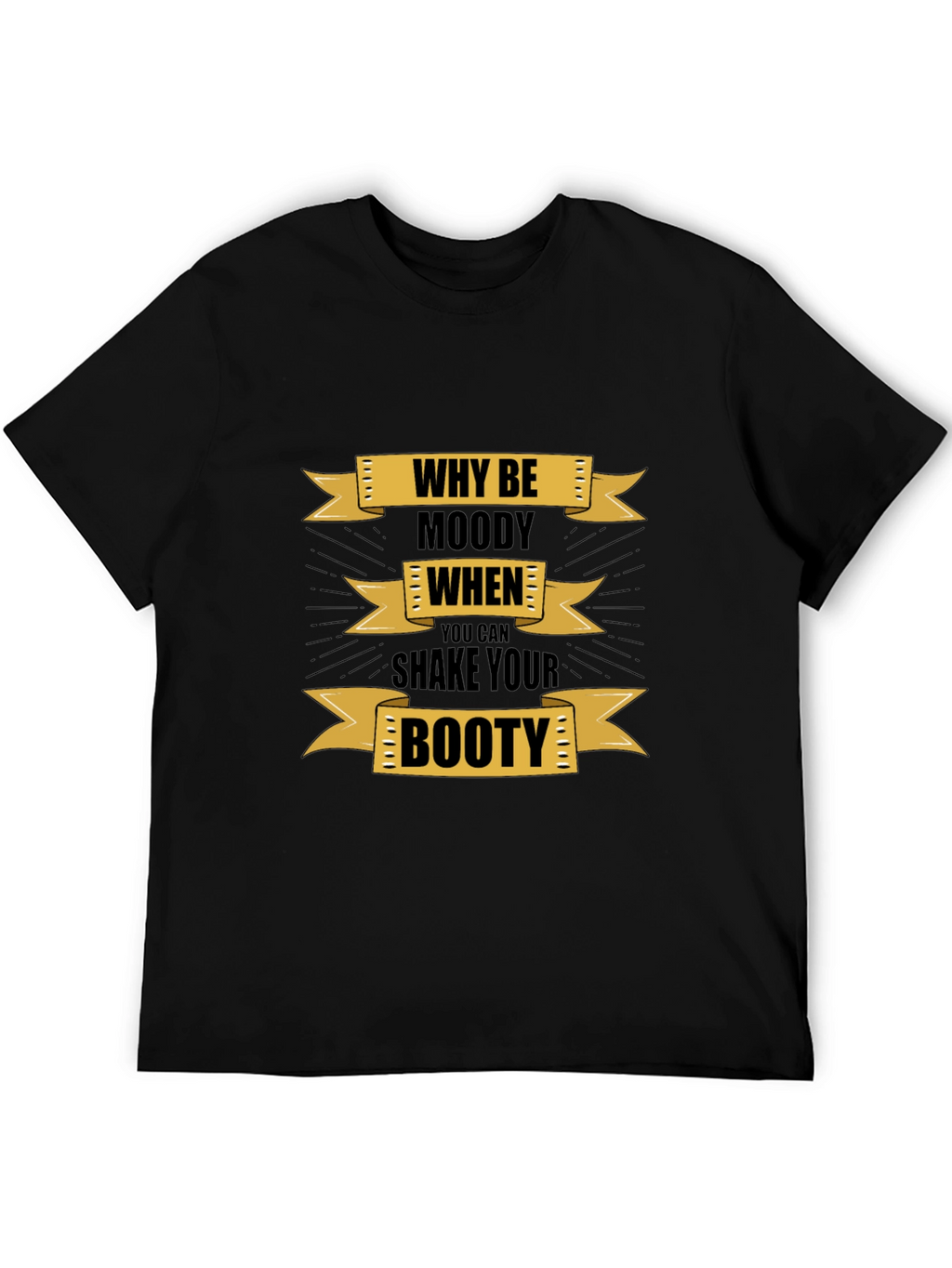 Why Be Moody Graphic T-Shirt - Shake Your Booty!