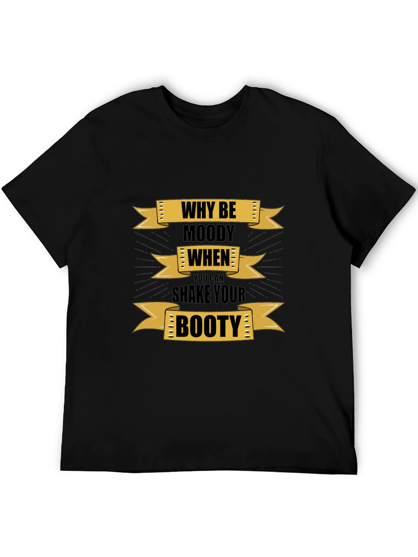 Why Be Moody Graphic T-Shirt - Shake Your Booty!