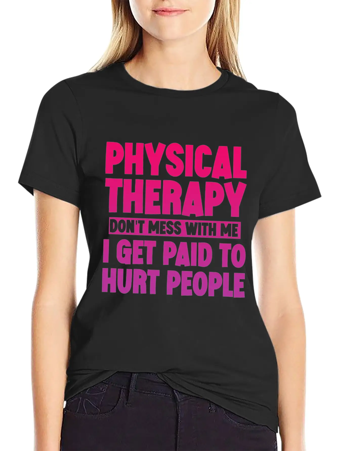 Physical Therapy, I Get Paid To Hurt People 3 Stylish Everyday T-Shirt – Unisex Basic Cotton Tee