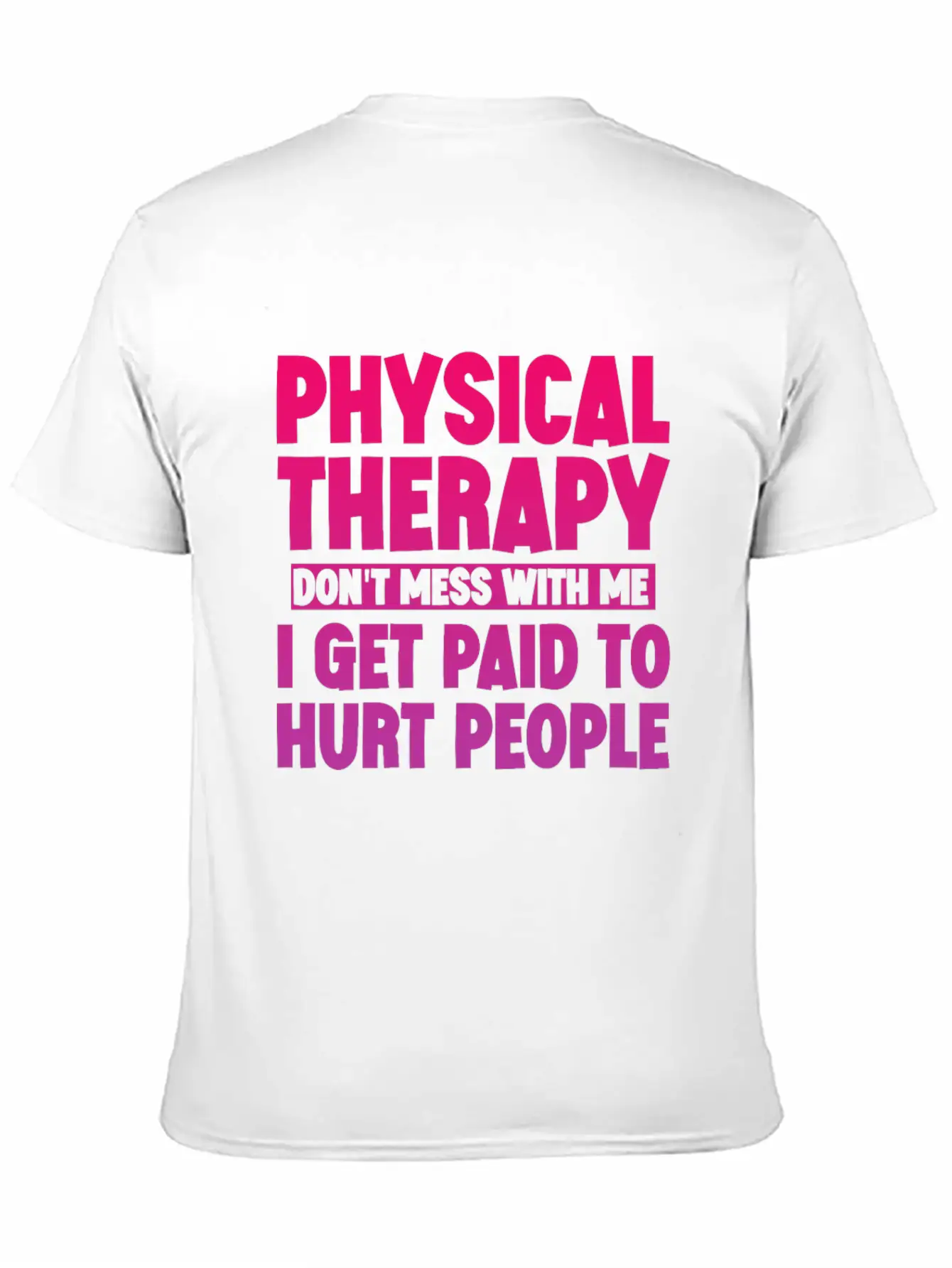 Physical Therapy, I Get Paid To Hurt People 3 Stylish Everyday T-Shirt – Unisex Basic Cotton Tee