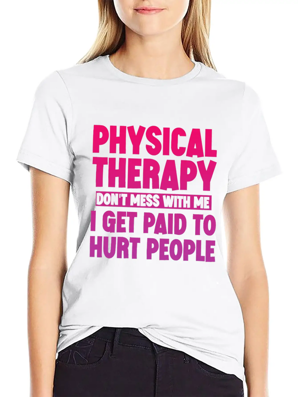 Physical Therapy, I Get Paid To Hurt People 3 Stylish Everyday T-Shirt – Unisex Basic Cotton Tee