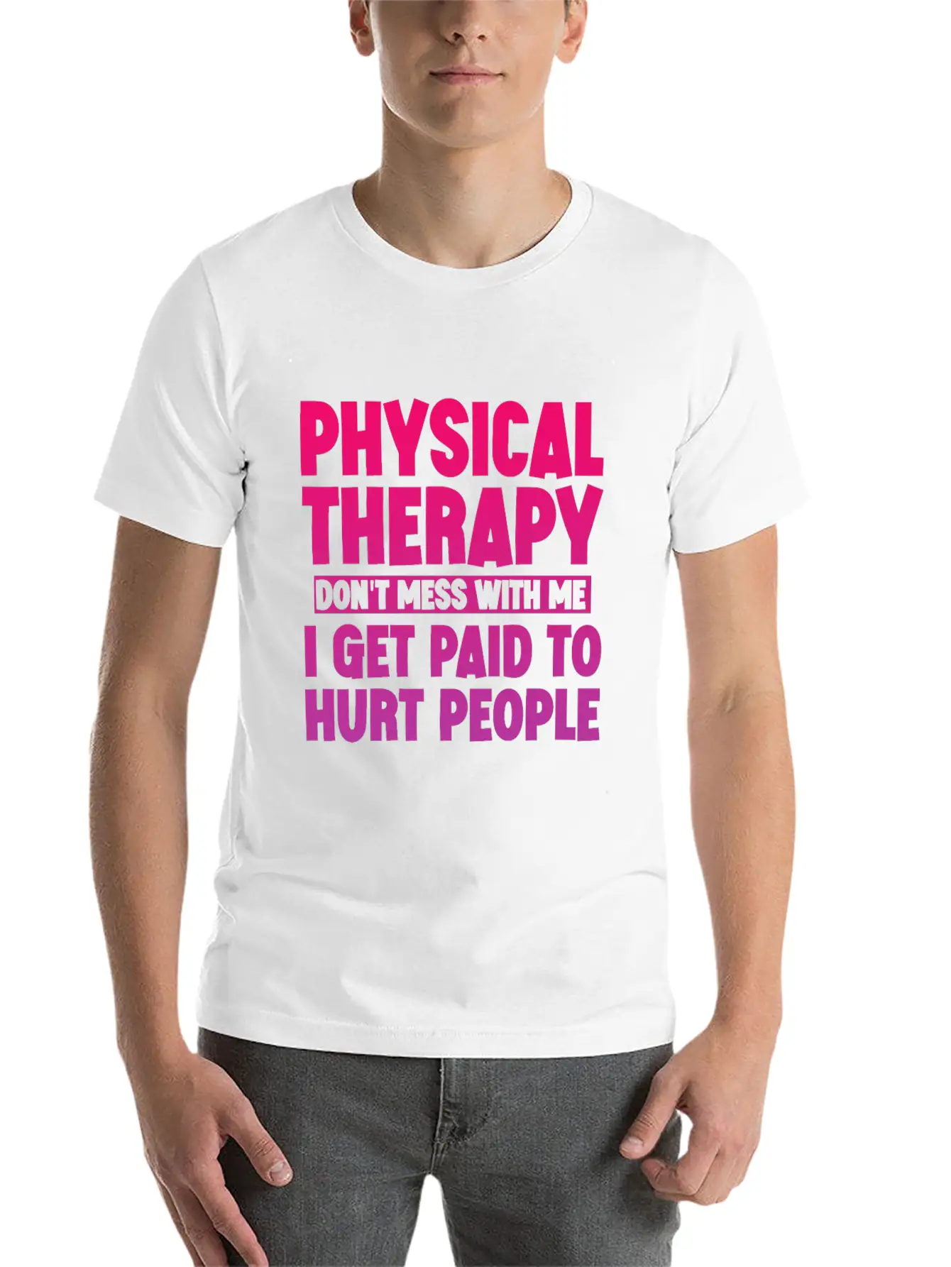 Physical Therapy, I Get Paid To Hurt People 3 Stylish Everyday T-Shirt – Unisex Basic Cotton Tee