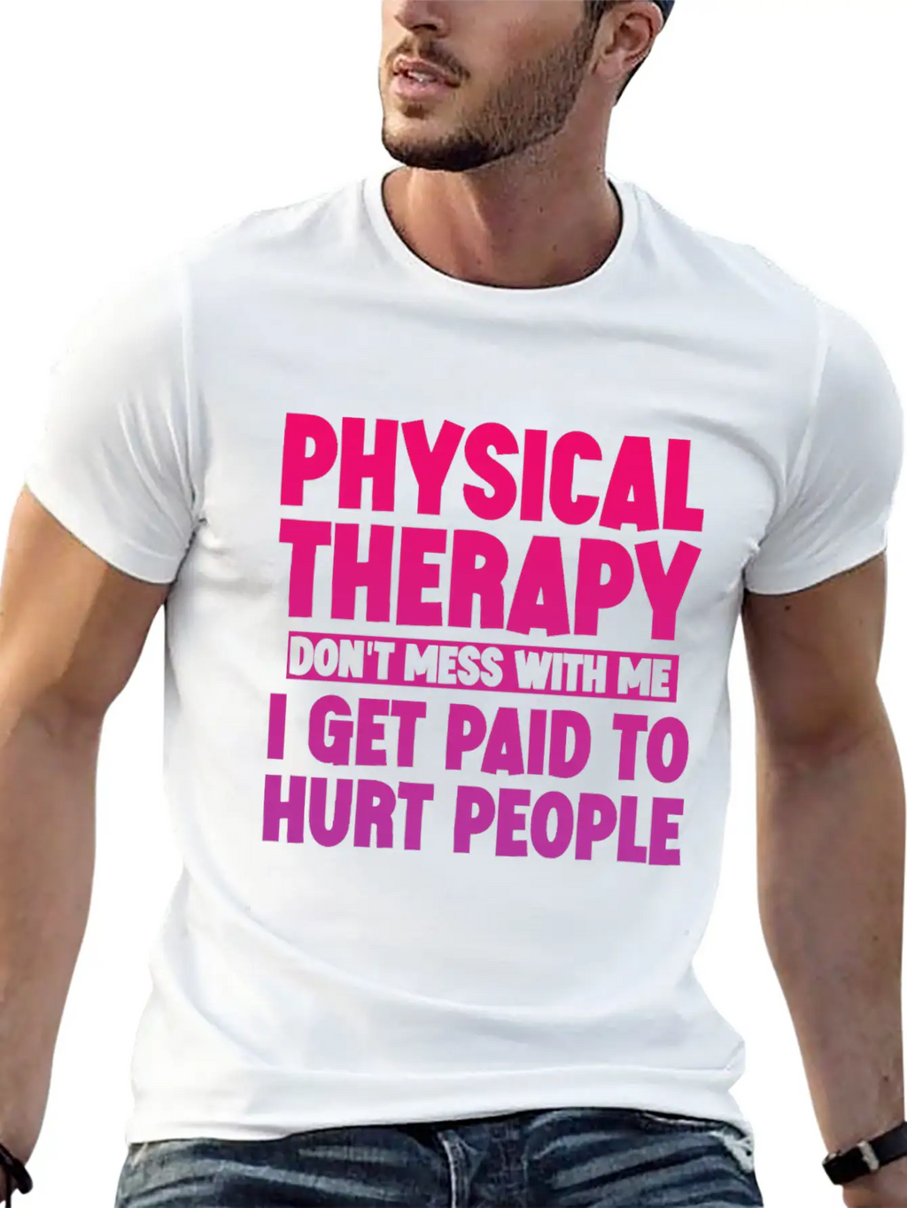 Physical Therapy, I Get Paid To Hurt People 3 Stylish Everyday T-Shirt – Unisex Basic Cotton Tee