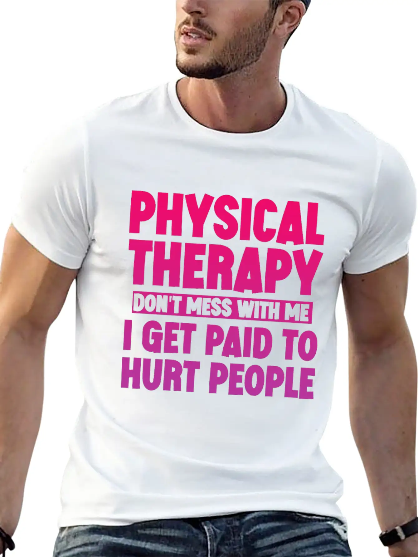 Physical Therapy, I Get Paid To Hurt People 3 Stylish Everyday T-Shirt – Unisex Basic Cotton Tee