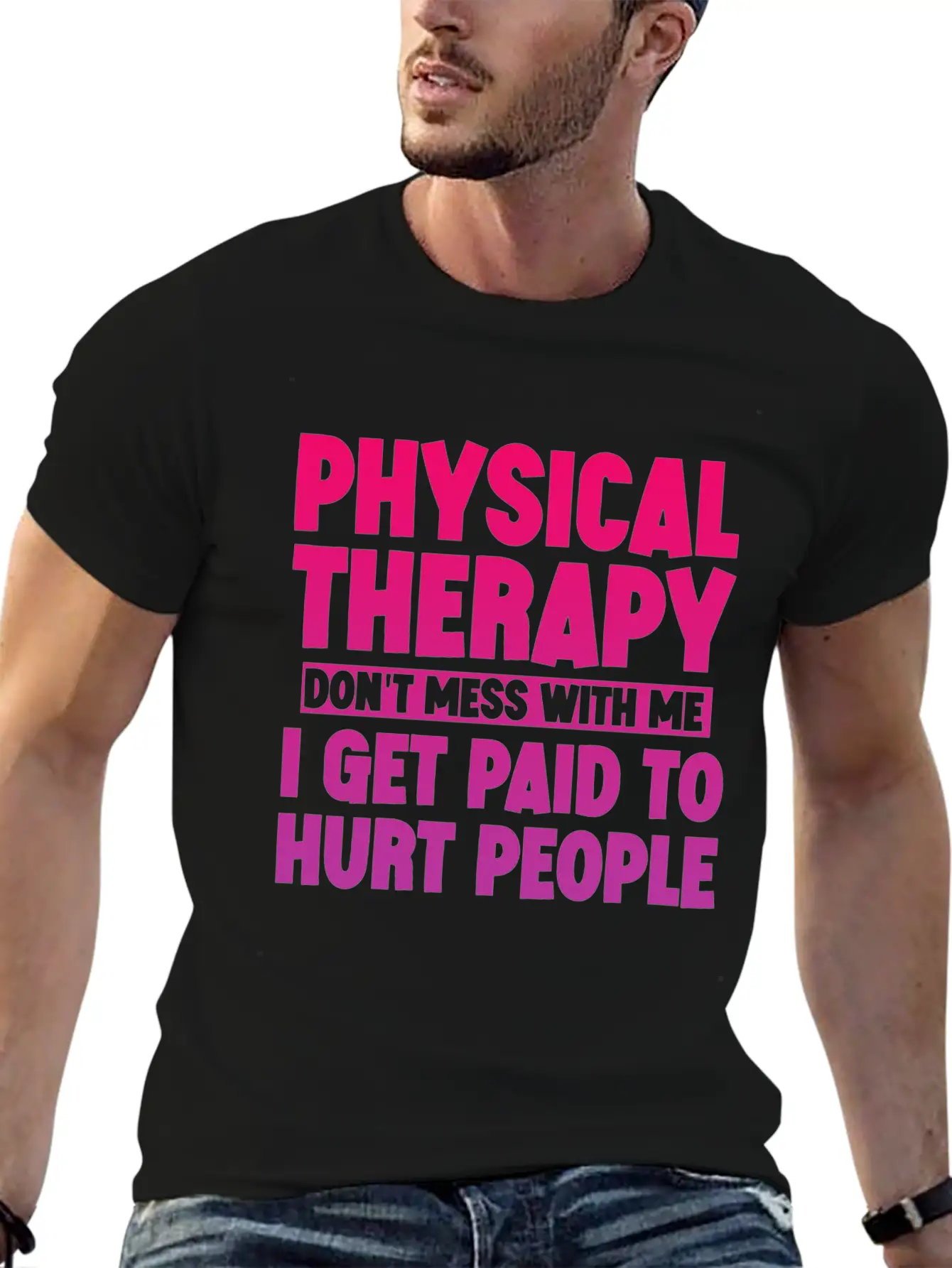 Physical Therapy, I Get Paid To Hurt People 3 Stylish Everyday T-Shirt – Unisex Basic Cotton Tee