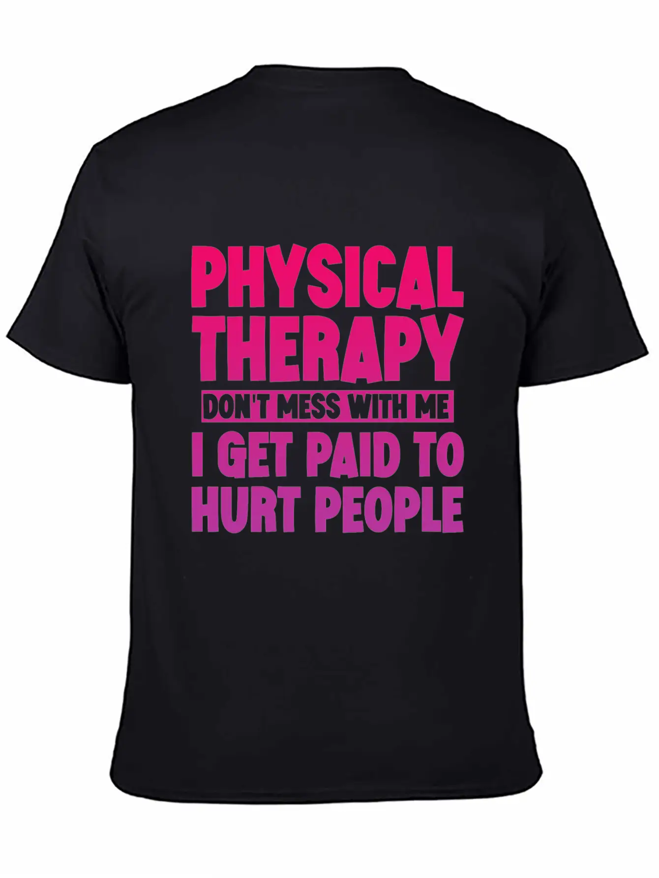 Physical Therapy, I Get Paid To Hurt People 3 Stylish Everyday T-Shirt – Unisex Basic Cotton Tee
