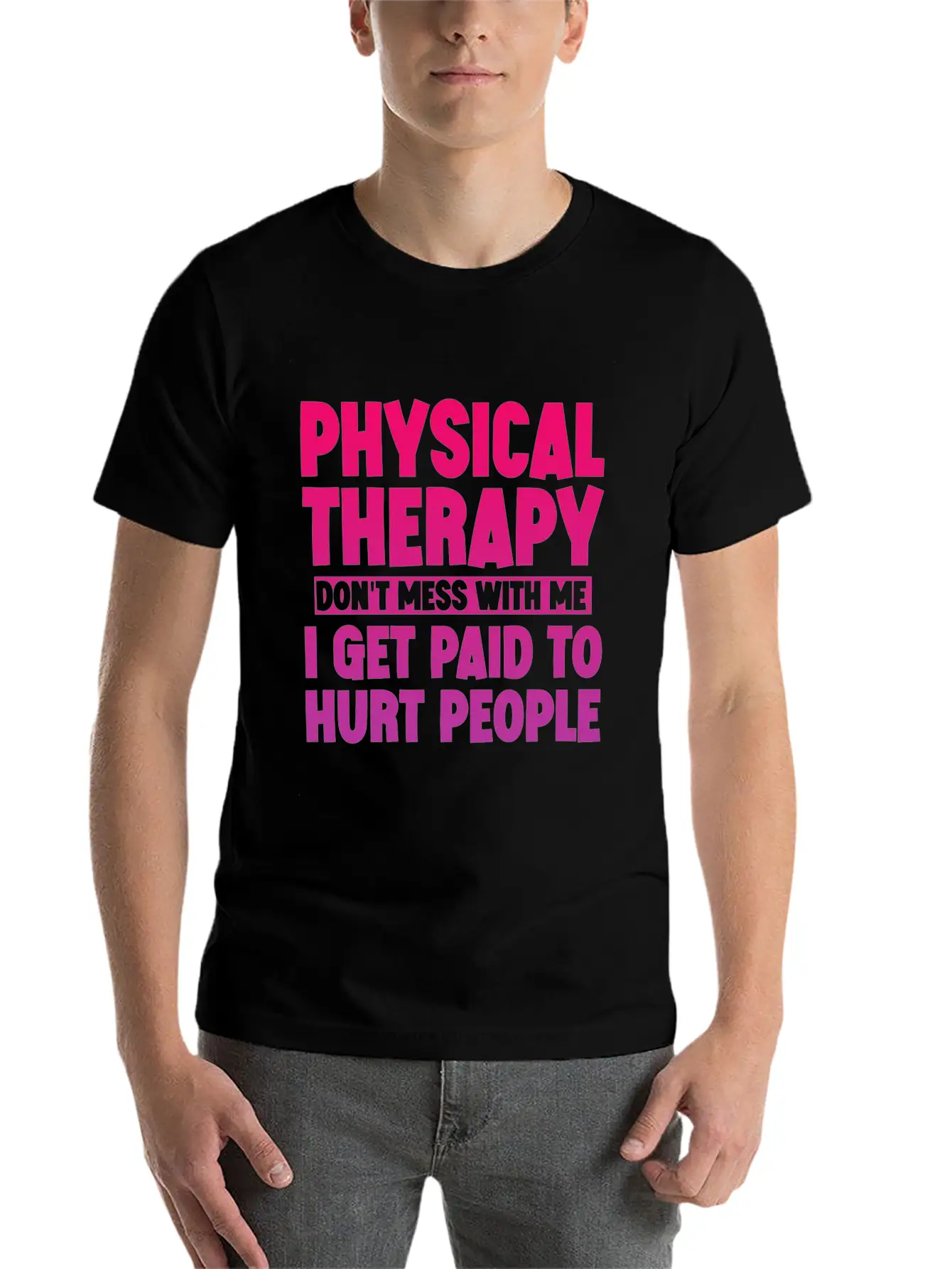 Physical Therapy, I Get Paid To Hurt People 3 Stylish Everyday T-Shirt – Unisex Basic Cotton Tee