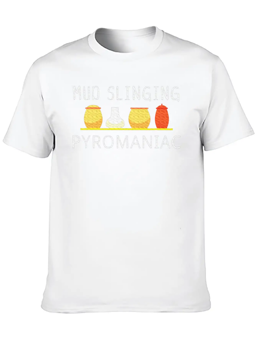 Pottery Pyromaniac Mud Slinging Ceramics Essential Cotton Tee For Daily Outfits – Unisex Style
