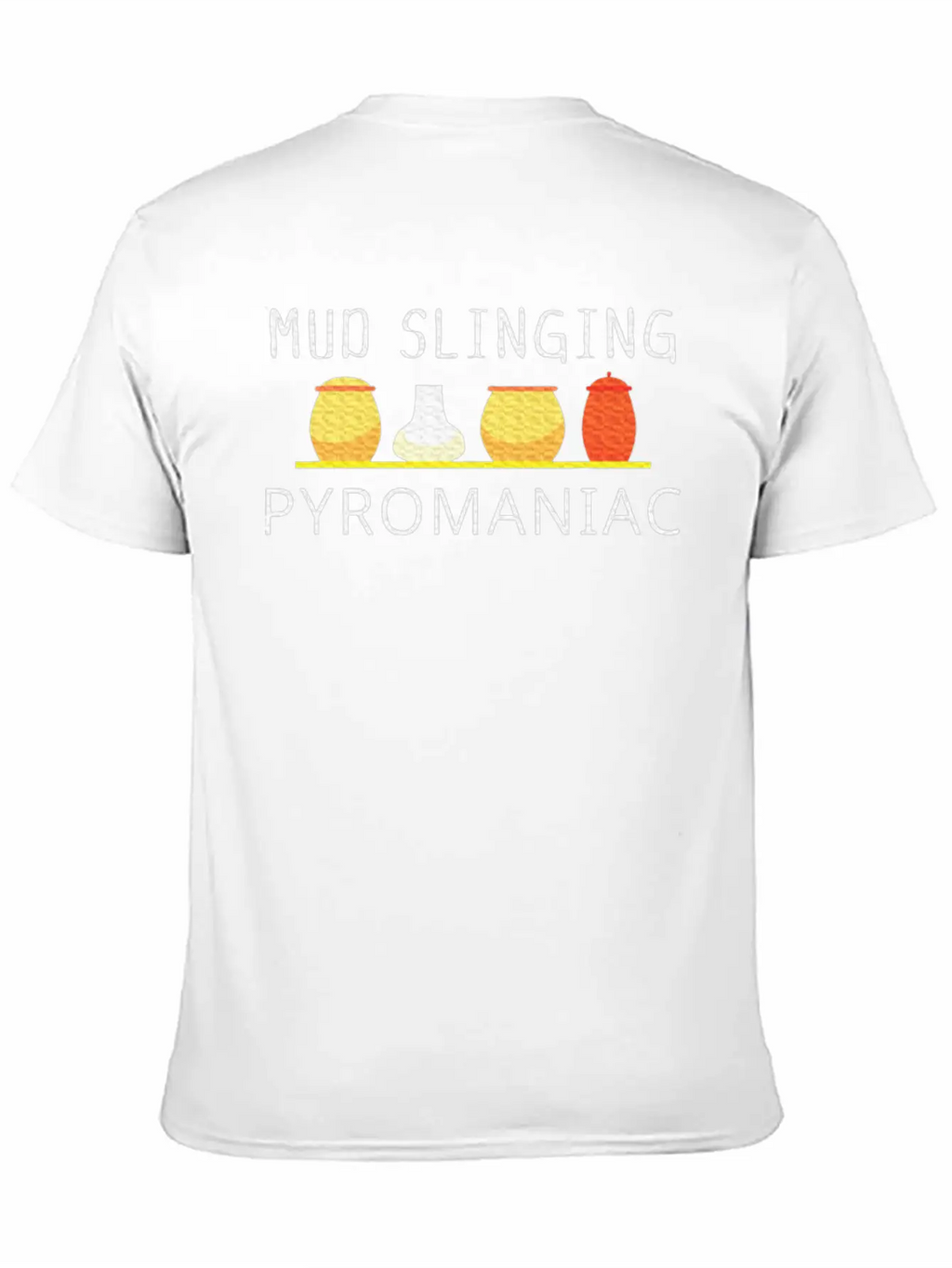 Pottery Pyromaniac Mud Slinging Ceramics Essential Cotton Tee For Daily Outfits – Unisex Style